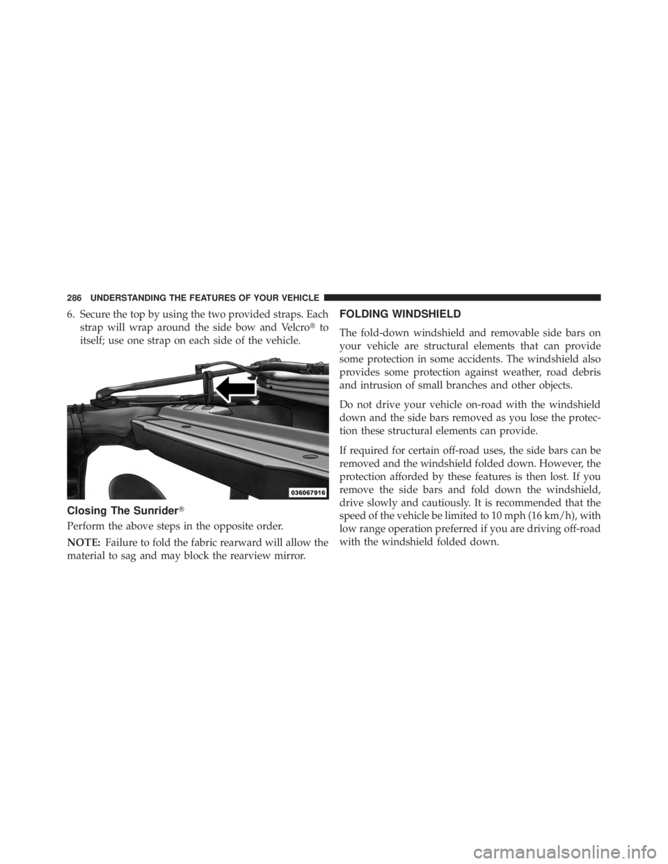 JEEP WRANGLER UNLIMITED 2013 Owners Manual 6. Secure the top by using the two provided straps. Each
strap will wrap around the side bow and Velcro to
itself; use one strap on each side of the vehicle.
Closing The Sunrider
Perform the above JEEP WRANGLER UNLIMITED 2013 Owners Manual 6. Secure the top by using the two provided straps. Each
strap will wrap around the side bow and Velcro to
itself; use one strap on each side of the vehicle.
Closing The Sunrider
Perform the above
