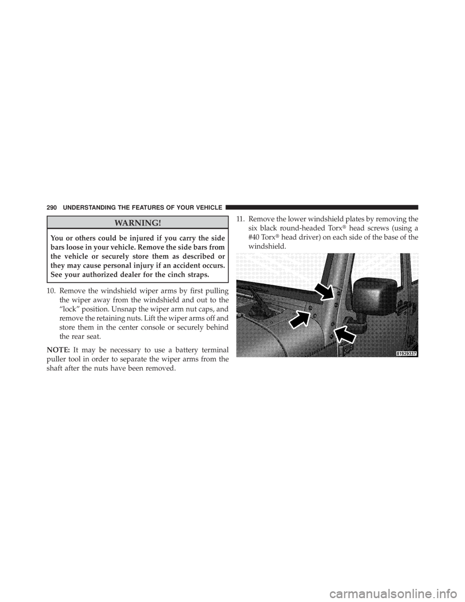 JEEP WRANGLER UNLIMITED 2013  Owners Manual WARNING!You or others could be injured if you carry the side
bars loose in your vehicle. Remove the side bars from
the vehicle or securely store them as described or
they may cause personal injury if 