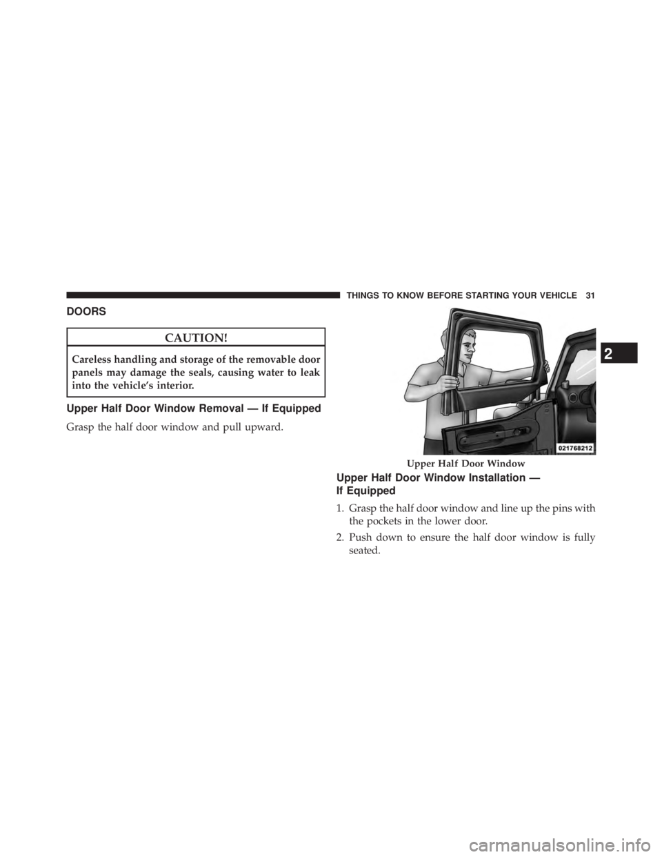 JEEP WRANGLER UNLIMITED 2013  Owners Manual DOORS
CAUTION!Careless handling and storage of the removable door
panels may damage the seals, causing water to leak
into the vehicle’s interior.
Upper Half Door Window Removal — If Equipped
Grasp