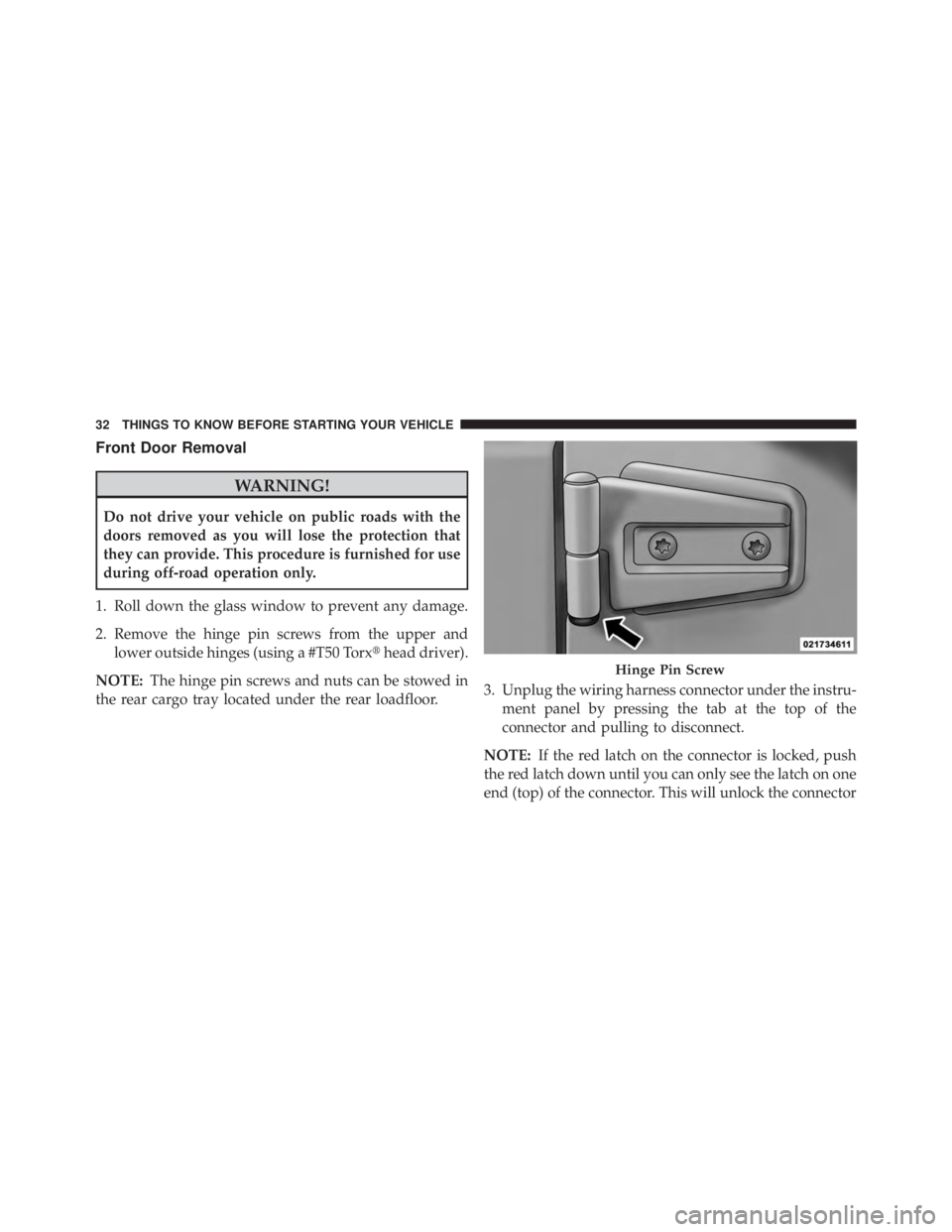 JEEP WRANGLER UNLIMITED 2013  Owners Manual Front Door Removal
WARNING!Do not drive your vehicle on public roads with the
doors removed as you will lose the protection that
they can provide. This procedure is furnished for use
during off-road o