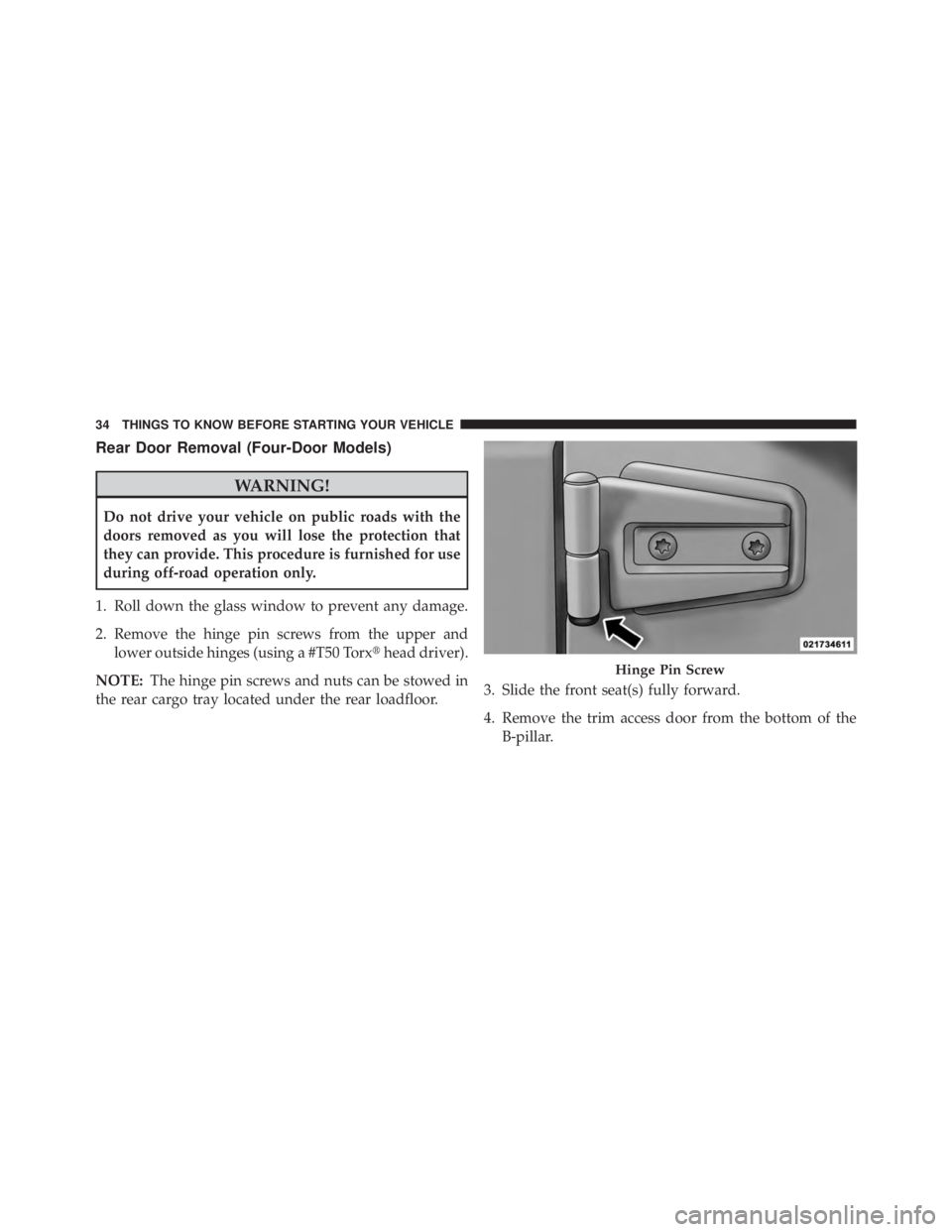 JEEP WRANGLER UNLIMITED 2013  Owners Manual Rear Door Removal (Four-Door Models)
WARNING!Do not drive your vehicle on public roads with the
doors removed as you will lose the protection that
they can provide. This procedure is furnished for use