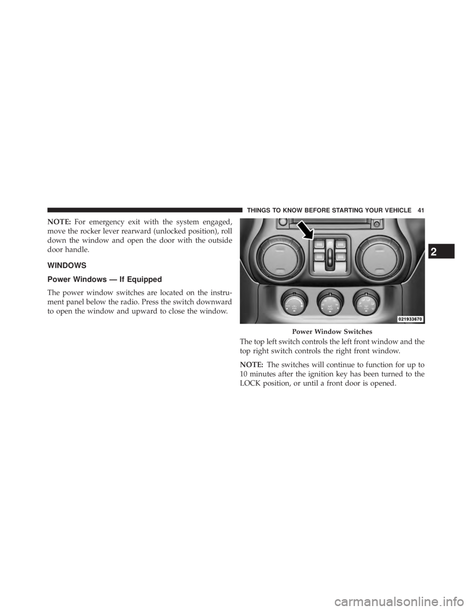 JEEP WRANGLER UNLIMITED 2013  Owners Manual NOTE: For emergency exit with the system engaged,
move the rocker lever rearward (unlocked position), roll
down the window and open the door with the outside
door handle.
WINDOWS
Power Windows — If 