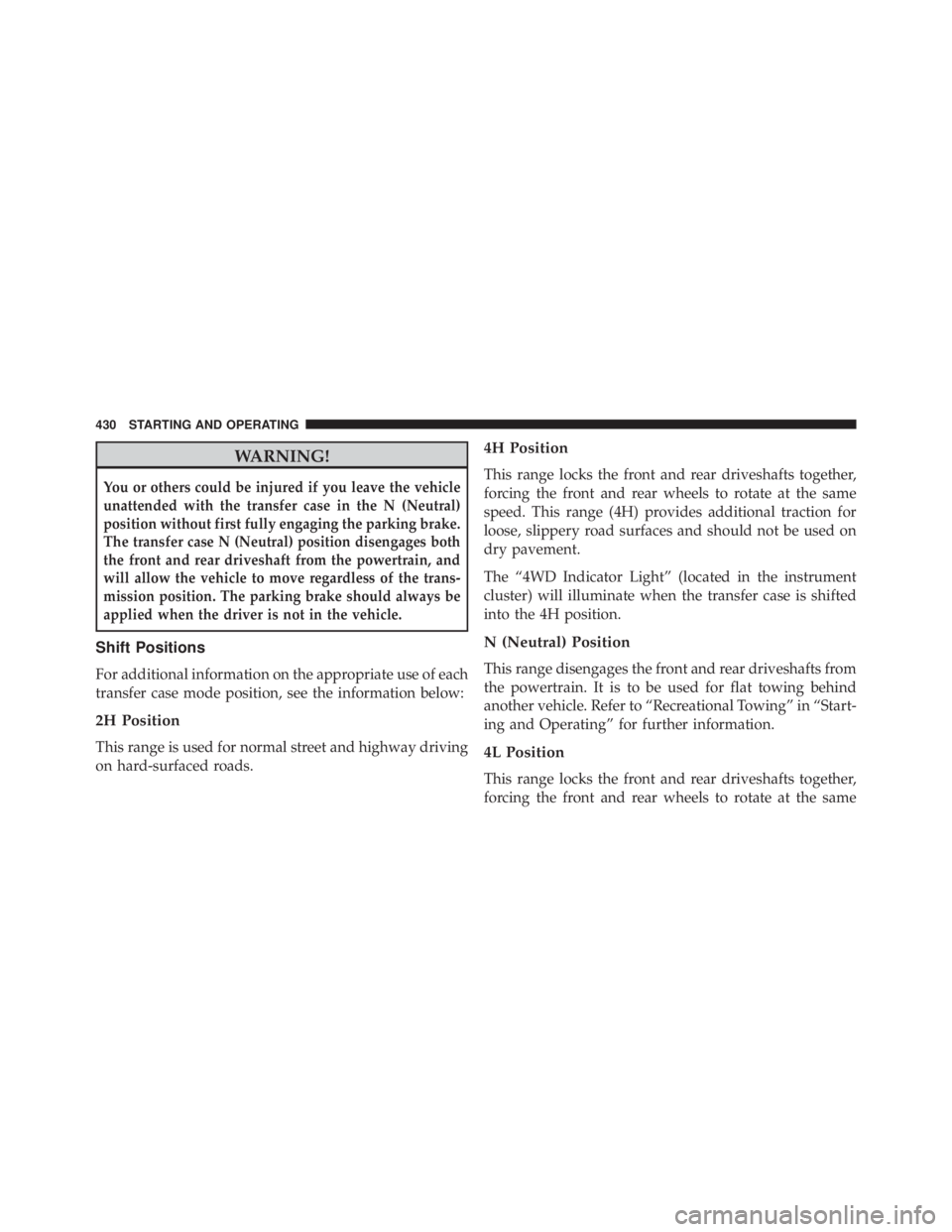 JEEP WRANGLER UNLIMITED 2013 Owners Manual WARNING!You or others could be injured if you leave the vehicle
unattended with the transfer case in the N (Neutral)
position without first fully engaging the parking brake.
The transfer case N (Neutr JEEP WRANGLER UNLIMITED 2013 Owners Manual WARNING!You or others could be injured if you leave the vehicle
unattended with the transfer case in the N (Neutral)
position without first fully engaging the parking brake.
The transfer case N (Neutr