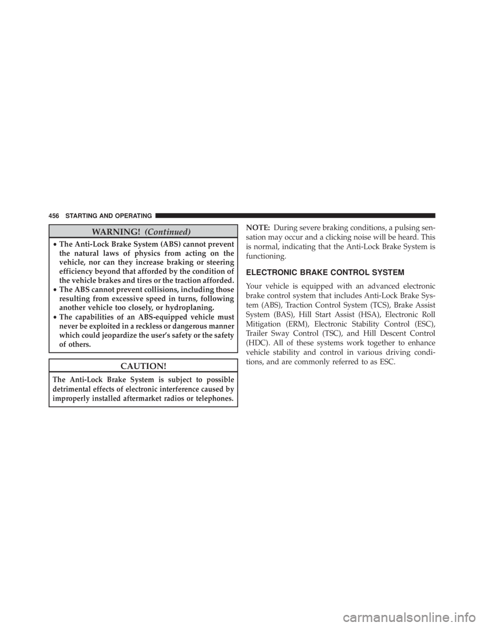 JEEP WRANGLER UNLIMITED 2013 Owners Manual WARNING! (Continued)• The Anti-Lock Brake System (ABS) cannot prevent
the natural laws of physics from acting on the
vehicle, nor can they increase braking or steering
efficiency beyond that afforde JEEP WRANGLER UNLIMITED 2013 Owners Manual WARNING! (Continued)• The Anti-Lock Brake System (ABS) cannot prevent
the natural laws of physics from acting on the
vehicle, nor can they increase braking or steering
efficiency beyond that afforde
