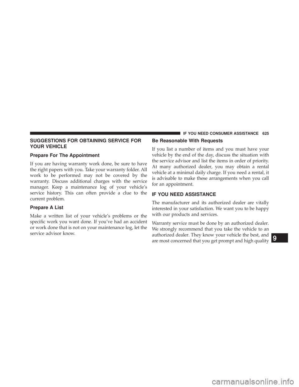 JEEP WRANGLER UNLIMITED 2013 Owners Manual SUGGESTIONS FOR OBTAINING SERVICE FOR
YOUR VEHICLE
Prepare For The Appointment
If you are having warranty work done, be sure to have
the right papers with you. Take your warranty folder. All
work to b JEEP WRANGLER UNLIMITED 2013 Owners Manual SUGGESTIONS FOR OBTAINING SERVICE FOR
YOUR VEHICLE
Prepare For The Appointment
If you are having warranty work done, be sure to have
the right papers with you. Take your warranty folder. All
work to b