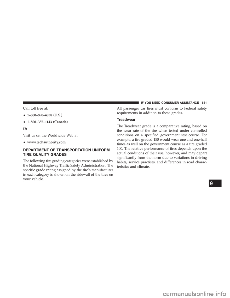 JEEP WRANGLER UNLIMITED 2013 Owners Manual Call toll free at:
• 1–800–890–4038 (U.S.)
• 1–800–387–1143 (Canada)
Or
Visit us on the Worldwide Web at:
• www.techauthority.com
DEPARTMENT OF TRANSPORTATION UNIFORM
TIRE QUALITY GR JEEP WRANGLER UNLIMITED 2013 Owners Manual Call toll free at:
• 1–800–890–4038 (U.S.)
• 1–800–387–1143 (Canada)
Or
Visit us on the Worldwide Web at:
• www.techauthority.com
DEPARTMENT OF TRANSPORTATION UNIFORM
TIRE QUALITY GR