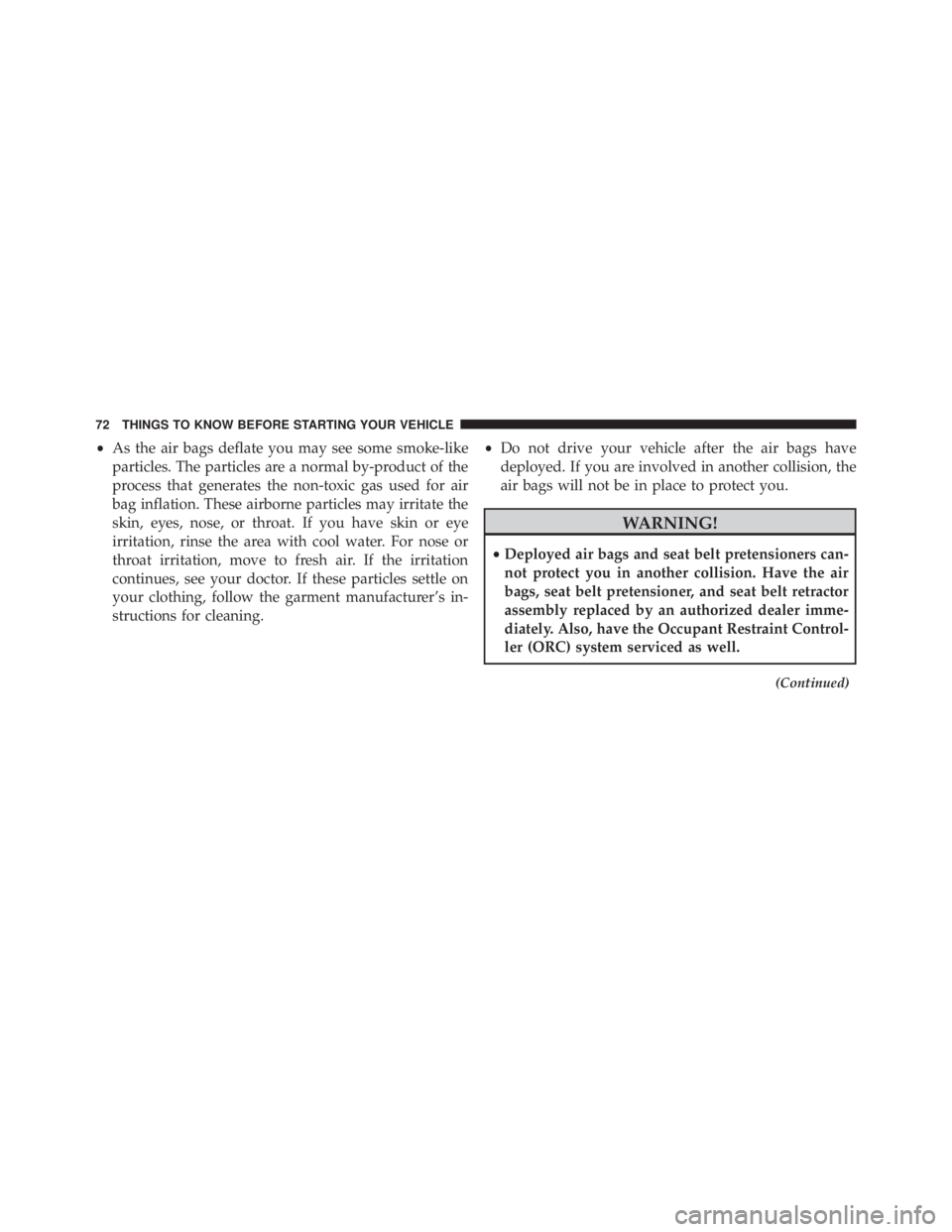 JEEP WRANGLER UNLIMITED 2013 Owners Manual • As the air bags deflate you may see some smoke-like
particles. The particles are a normal by-product of the
process that generates the non-toxic gas used for air
bag inflation. These airborne part JEEP WRANGLER UNLIMITED 2013 Owners Manual • As the air bags deflate you may see some smoke-like
particles. The particles are a normal by-product of the
process that generates the non-toxic gas used for air
bag inflation. These airborne part