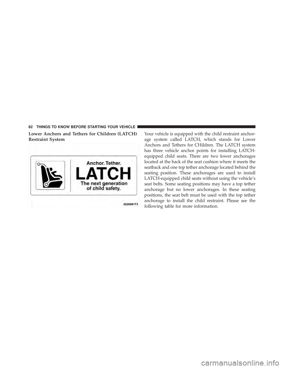 JEEP WRANGLER UNLIMITED 2013  Owners Manual Lower Anchors and Tethers for Children (LATCH)
Restraint System Your vehicle is equipped with the child restraint anchor-
age system called LATCH, which stands for Lower
Anchors and Tethers for CHildr