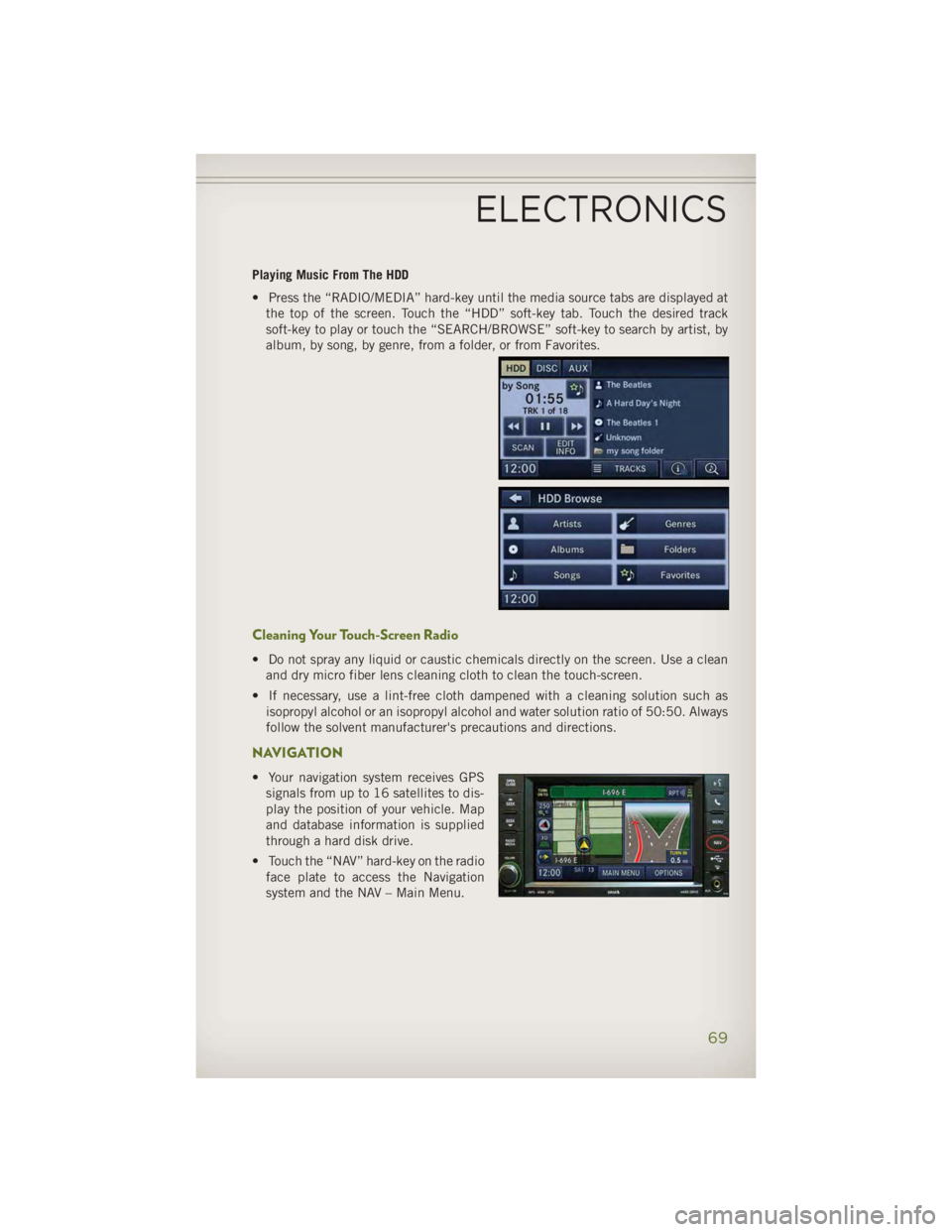 JEEP WRANGLER UNLIMITED 2014  Owners Manual Playing Music From The HDD
• Press the “RADIO/MEDIA” hard-key until the media source tabs are displayed at
the top of the screen. Touch the “HDD” soft-key tab. Touch the desired track
soft-k