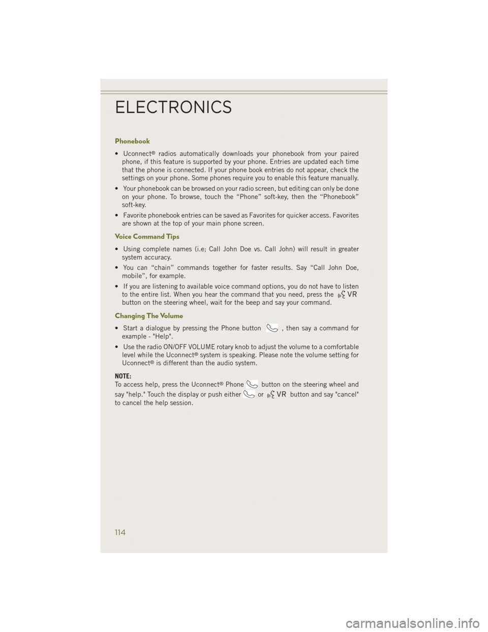 JEEP CHEROKEE 2014 KL / 5.G User Guide Phonebook
• Uconnect®radios automatically downloads your phonebook from your paired
phone, if this feature is supported by your phone. Entries are updated each time
that the phone is connected. If 