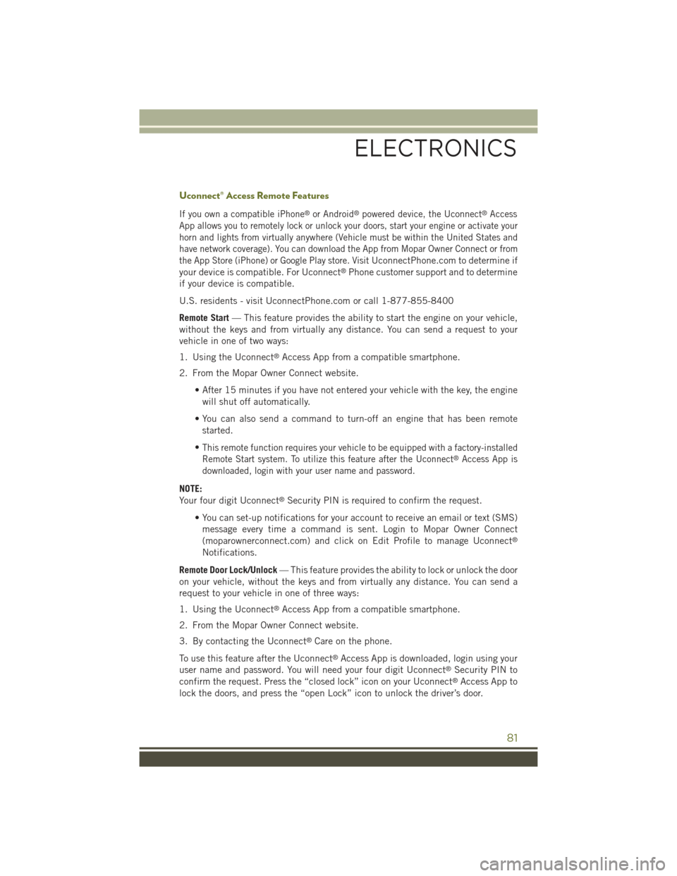 JEEP CHEROKEE 2015 KL / 5.G User Guide Uconnect® Access Remote Features
If you own a compatible iPhone®or Android®powered device, the Uconnect®Access
App allows you to remotely lock or unlock your doors, start your engine or activate y
