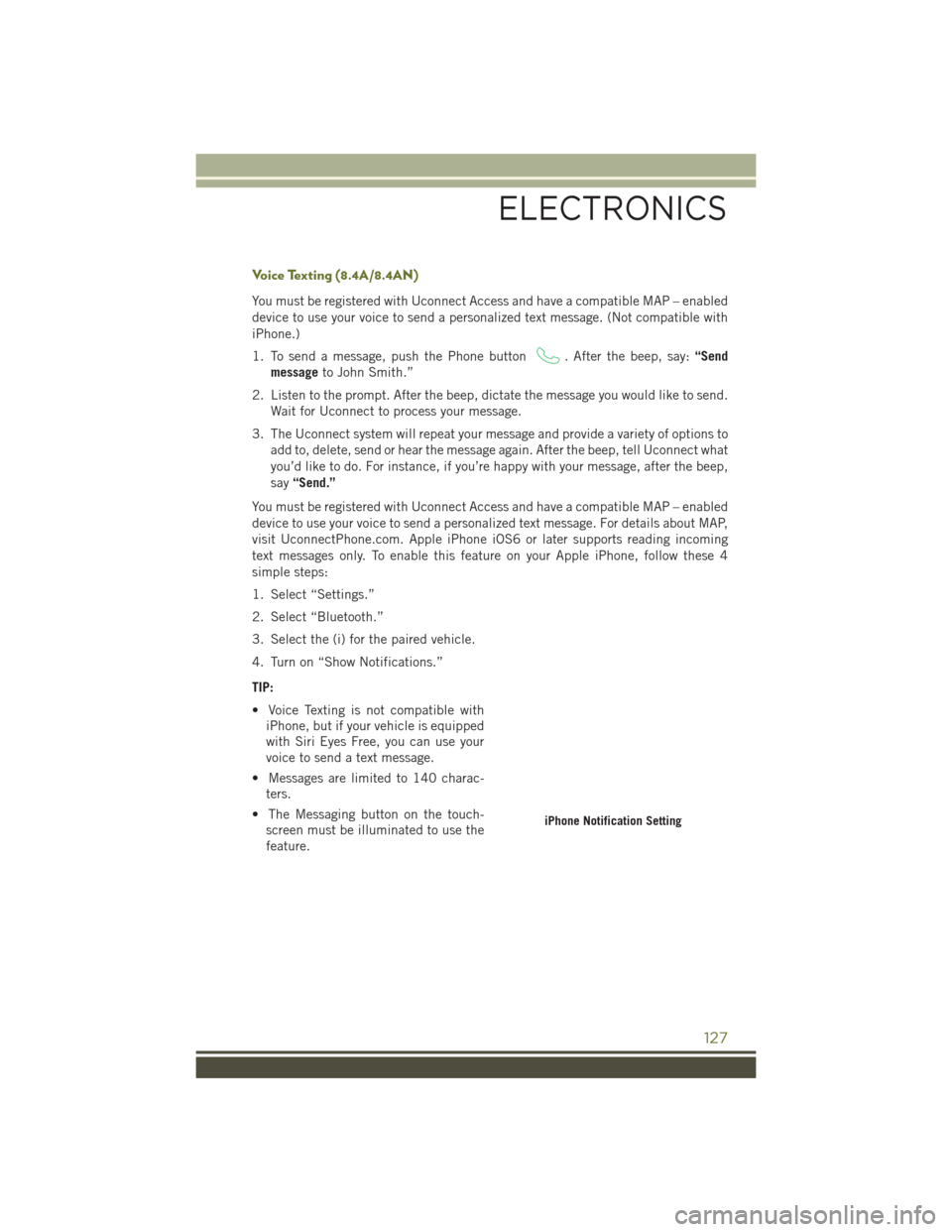 JEEP CHEROKEE 2016 KL / 5.G User Guide Voice Texting (8.4A/8.4AN)
You must be registered with Uconnect Access and have a compatible MAP – enabled
device to use your voice to send a personalized text message. (Not compatible with
iPhone.) JEEP CHEROKEE 2016 KL / 5.G User Guide Voice Texting (8.4A/8.4AN)
You must be registered with Uconnect Access and have a compatible MAP – enabled
device to use your voice to send a personalized text message. (Not compatible with
iPhone.)