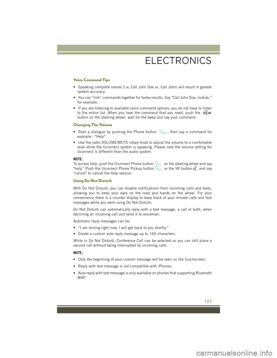 JEEP CHEROKEE 2016 KL / 5.G User Guide Voice Command Tips
• Speaking complete names (i.e; Call John Doe vs. Call John) will result in greatersystem accuracy.
• You can “link” commands together for faster results. Say “Call John D JEEP CHEROKEE 2016 KL / 5.G User Guide Voice Command Tips
• Speaking complete names (i.e; Call John Doe vs. Call John) will result in greatersystem accuracy.
• You can “link” commands together for faster results. Say “Call John D