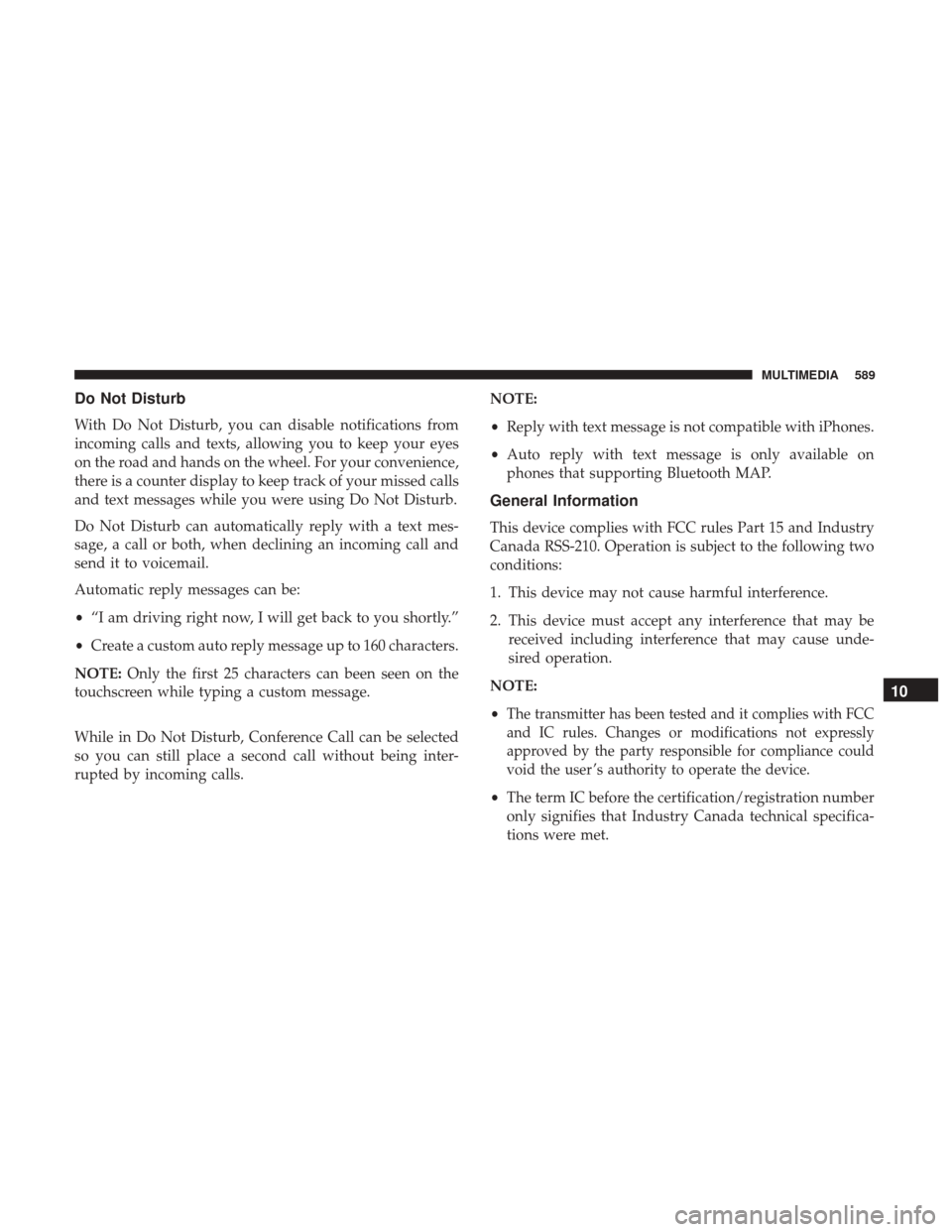 JEEP CHEROKEE 2017 KL / 5.G User Guide Do Not Disturb
With Do Not Disturb, you can disable notifications from
incoming calls and texts, allowing you to keep your eyes
on the road and hands on the wheel. For your convenience,
there is a cou