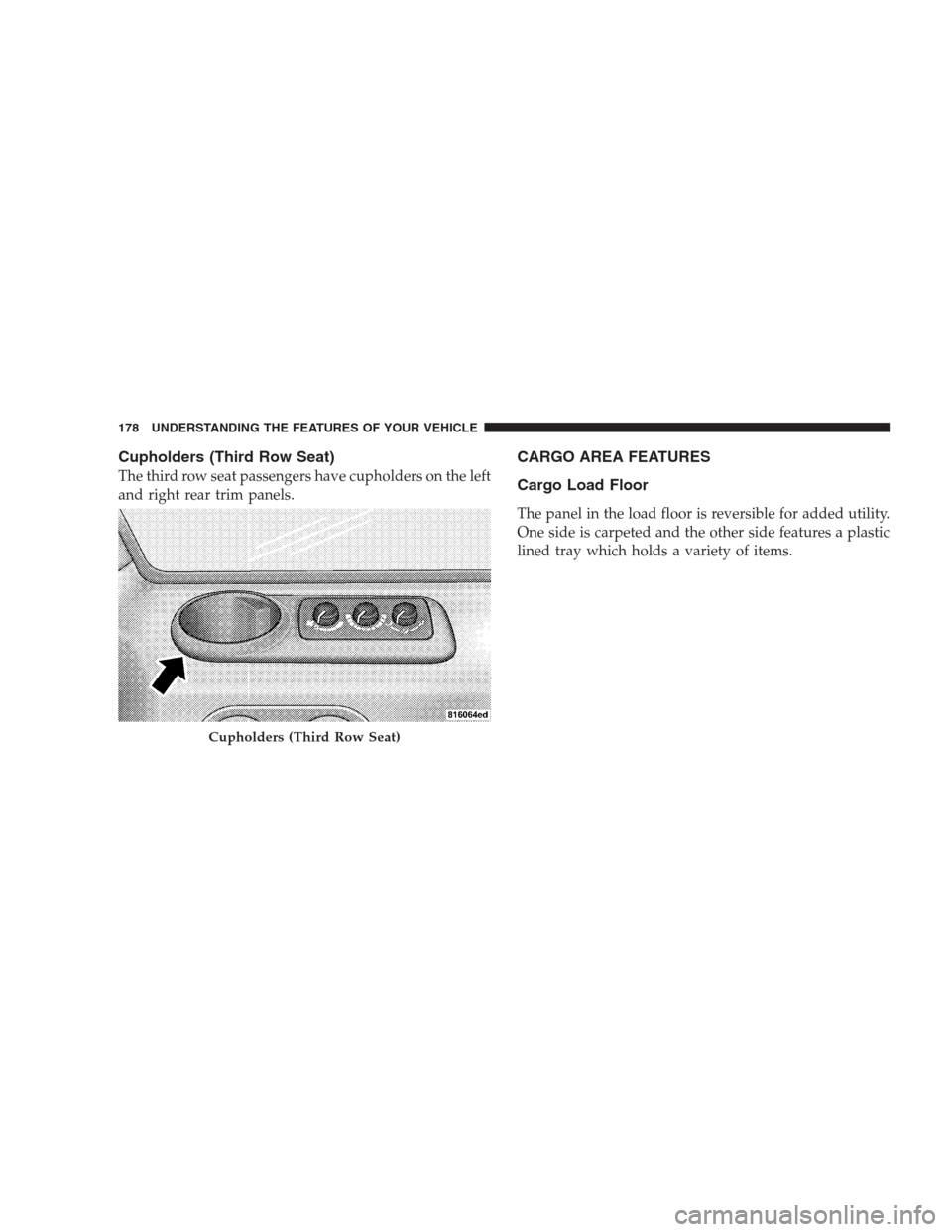 JEEP COMMANDER 2009 1.G Owners Manual Cupholders (Third Row Seat)
The third row seat passengers have cupholders on the left
and right rear trim panels.
CARGO AREA FEATURES
Cargo Load Floor
The panel in the load floor is reversible for add