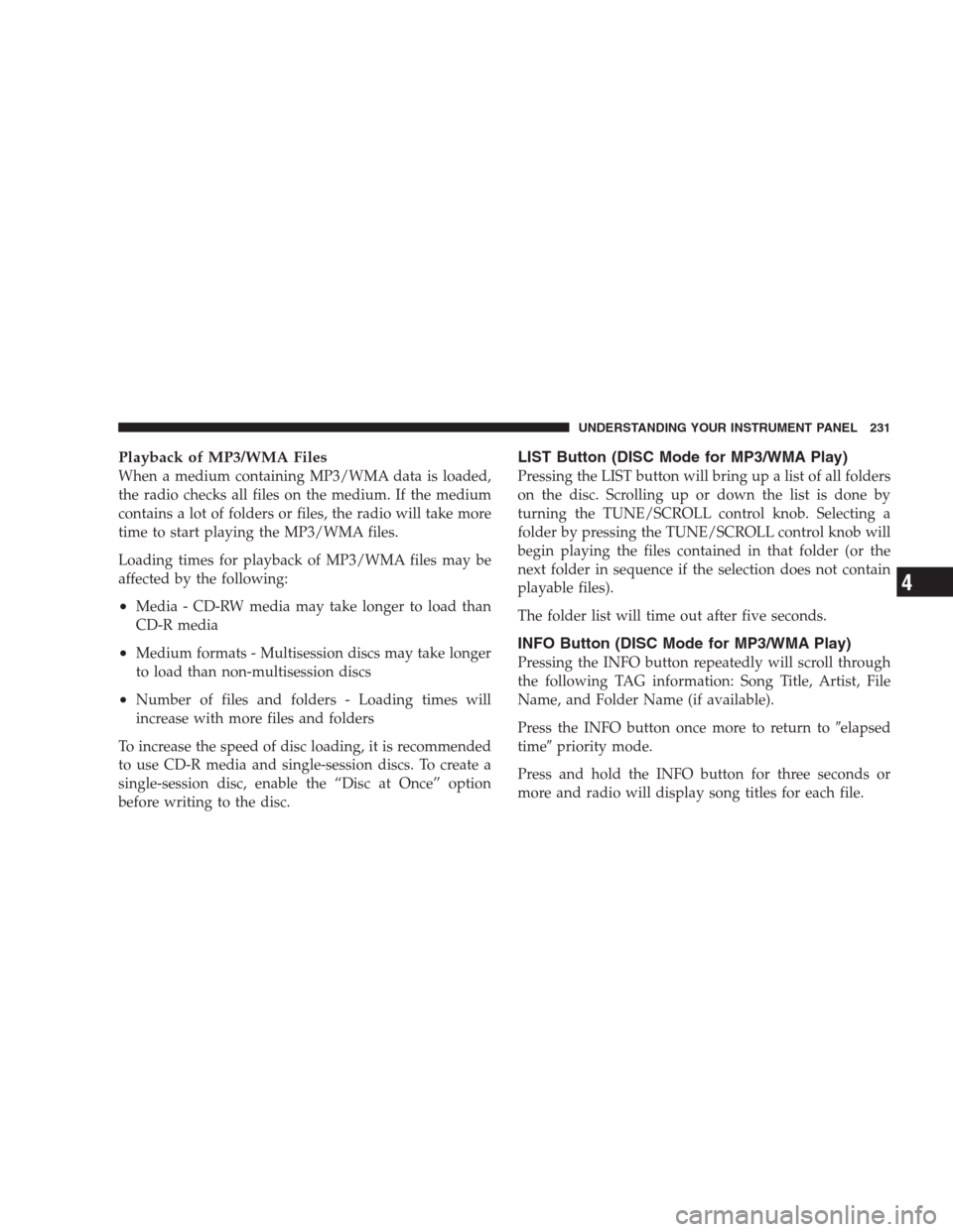 JEEP COMMANDER 2009 1.G Owners Manual Playback of MP3/WMA Files
When a medium containing MP3/WMA data is loaded,
the radio checks all files on the medium. If the medium
contains a lot of folders or files, the radio will take more
time to JEEP COMMANDER 2009 1.G Owners Manual Playback of MP3/WMA Files
When a medium containing MP3/WMA data is loaded,
the radio checks all files on the medium. If the medium
contains a lot of folders or files, the radio will take more
time to