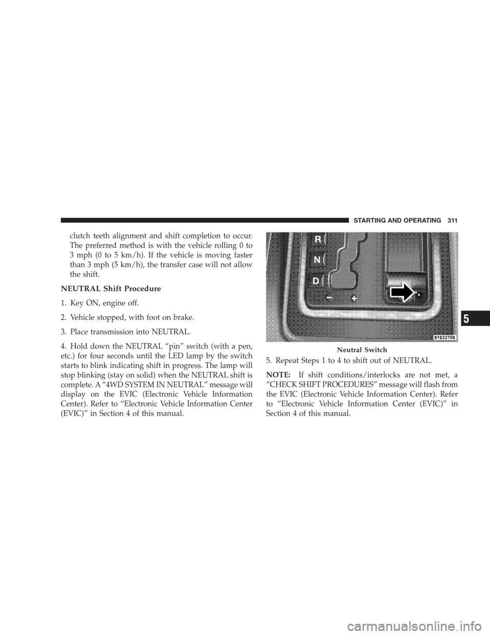 JEEP COMMANDER 2009 1.G Owners Manual clutch teeth alignment and shift completion to occur.
The preferred method is with the vehicle rolling 0 to
3 mph (0 to 5 km/h). If the vehicle is moving faster
than 3 mph (5 km/h), the transfer case JEEP COMMANDER 2009 1.G Owners Manual clutch teeth alignment and shift completion to occur.
The preferred method is with the vehicle rolling 0 to
3 mph (0 to 5 km/h). If the vehicle is moving faster
than 3 mph (5 km/h), the transfer case