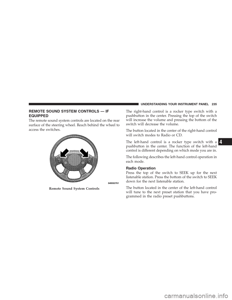 JEEP COMPASS 2009 1.G Owners Manual REMOTE SOUND SYSTEM CONTROLS — IF
EQUIPPED
The remote sound system controls are located on the rear
surface of the steering wheel. Reach behind the wheel to
access the switches.The right-hand contro JEEP COMPASS 2009 1.G Owners Manual REMOTE SOUND SYSTEM CONTROLS — IF
EQUIPPED
The remote sound system controls are located on the rear
surface of the steering wheel. Reach behind the wheel to
access the switches.The right-hand contro