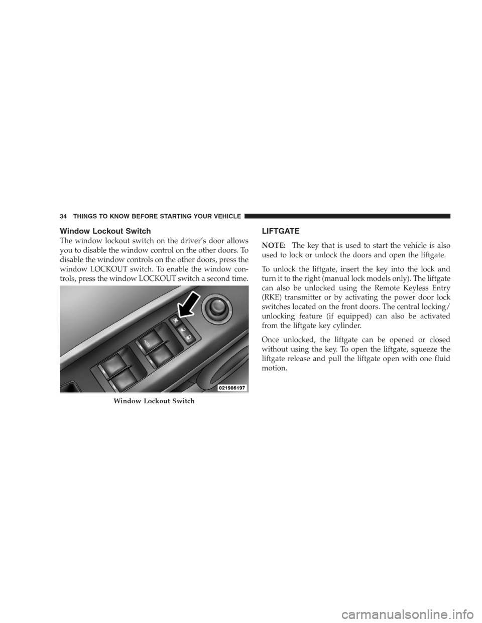 JEEP COMPASS 2009 1.G Owners Manual Window Lockout Switch
The window lockout switch on the driver’s door allows
you to disable the window control on the other doors. To
disable the window controls on the other doors, press the
window JEEP COMPASS 2009 1.G Owners Manual Window Lockout Switch
The window lockout switch on the driver’s door allows
you to disable the window control on the other doors. To
disable the window controls on the other doors, press the
window