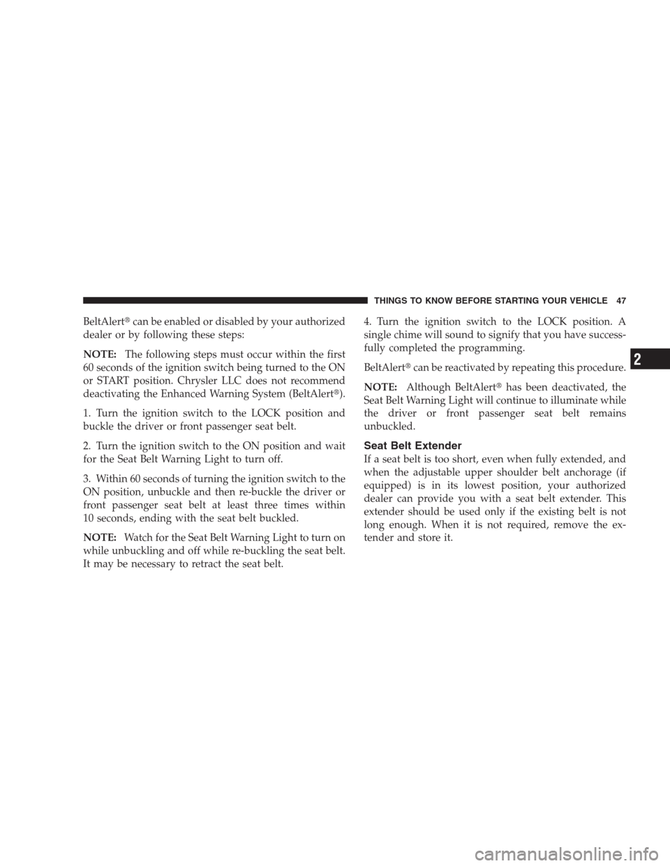 JEEP COMPASS 2009 1.G Owners Manual BeltAlertcan be enabled or disabled by your authorized
dealer or by following these steps:
NOTE:The following steps must occur within the first
60 seconds of the ignition switch being turned to the O