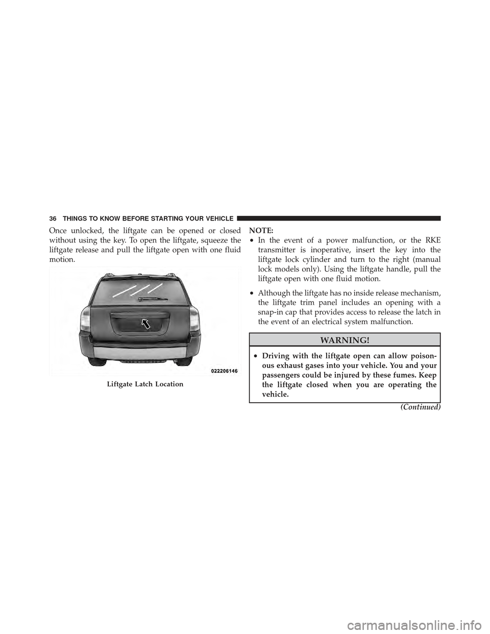 JEEP COMPASS 2011 1.G Owners Manual Once unlocked, the liftgate can be opened or closed
without using the key. To open the liftgate, squeeze the
liftgate release and pull the liftgate open with one fluid
motion.NOTE:
•In the event of 