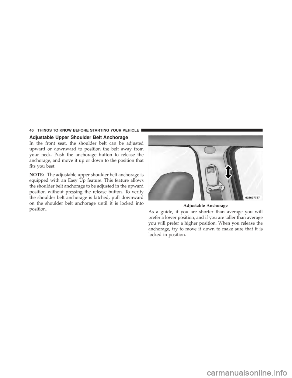 JEEP COMPASS 2011 1.G Owners Manual Adjustable Upper Shoulder Belt Anchorage
In the front seat, the shoulder belt can be adjusted
upward or downward to position the belt away from
your neck. Push the anchorage button to release the
anch