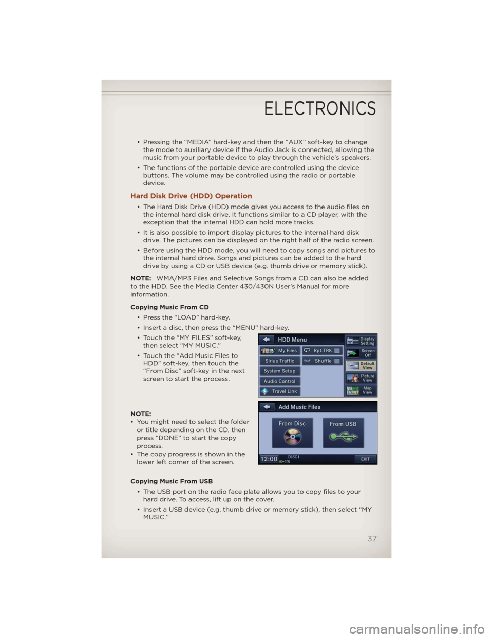 JEEP COMPASS 2012 1.G User Guide • Pressing the “MEDIA” hard-key and then the “AUX” soft-key to change
the mode to auxiliary device if the Audio Jack is connected, allowing the
music from your portable device to play throug