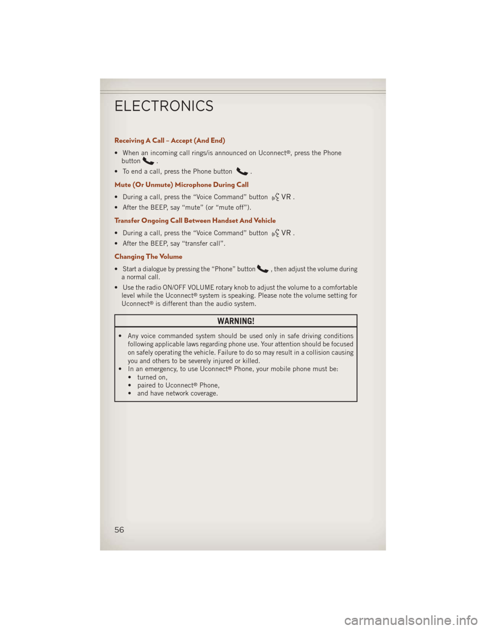 JEEP COMPASS 2013 1.G User Guide Receiving A Call – Accept (And End)
• When an incoming call rings/is announced on Uconnect®, press the Phone
button
.
• To end a call, press the Phone button
.
Mute (Or Unmute) Microphone Durin