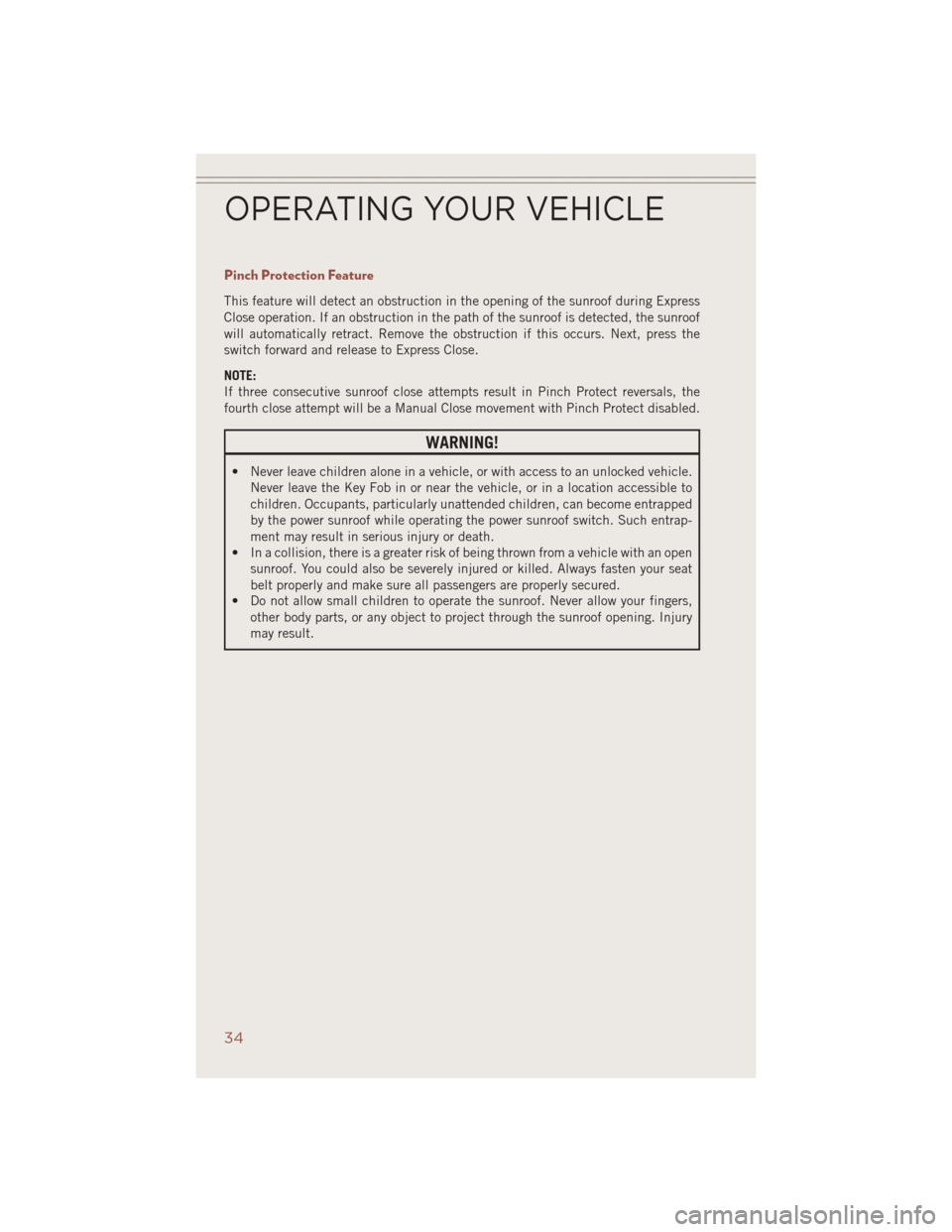 JEEP COMPASS 2014 1.G User Guide Pinch Protection Feature
This feature will detect an obstruction in the opening of the sunroof during Express
Close operation. If an obstruction in the path of the sunroof is detected, the sunroof
wil JEEP COMPASS 2014 1.G User Guide Pinch Protection Feature
This feature will detect an obstruction in the opening of the sunroof during Express
Close operation. If an obstruction in the path of the sunroof is detected, the sunroof
wil