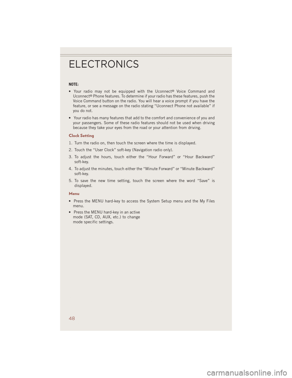JEEP COMPASS 2014 1.G User Guide NOTE:
• Your radio may not be equipped with the Uconnect
®Voice Command and
Uconnect®Phone features. To determine if your radio has these features, push the
Voice Command button on the radio. You 