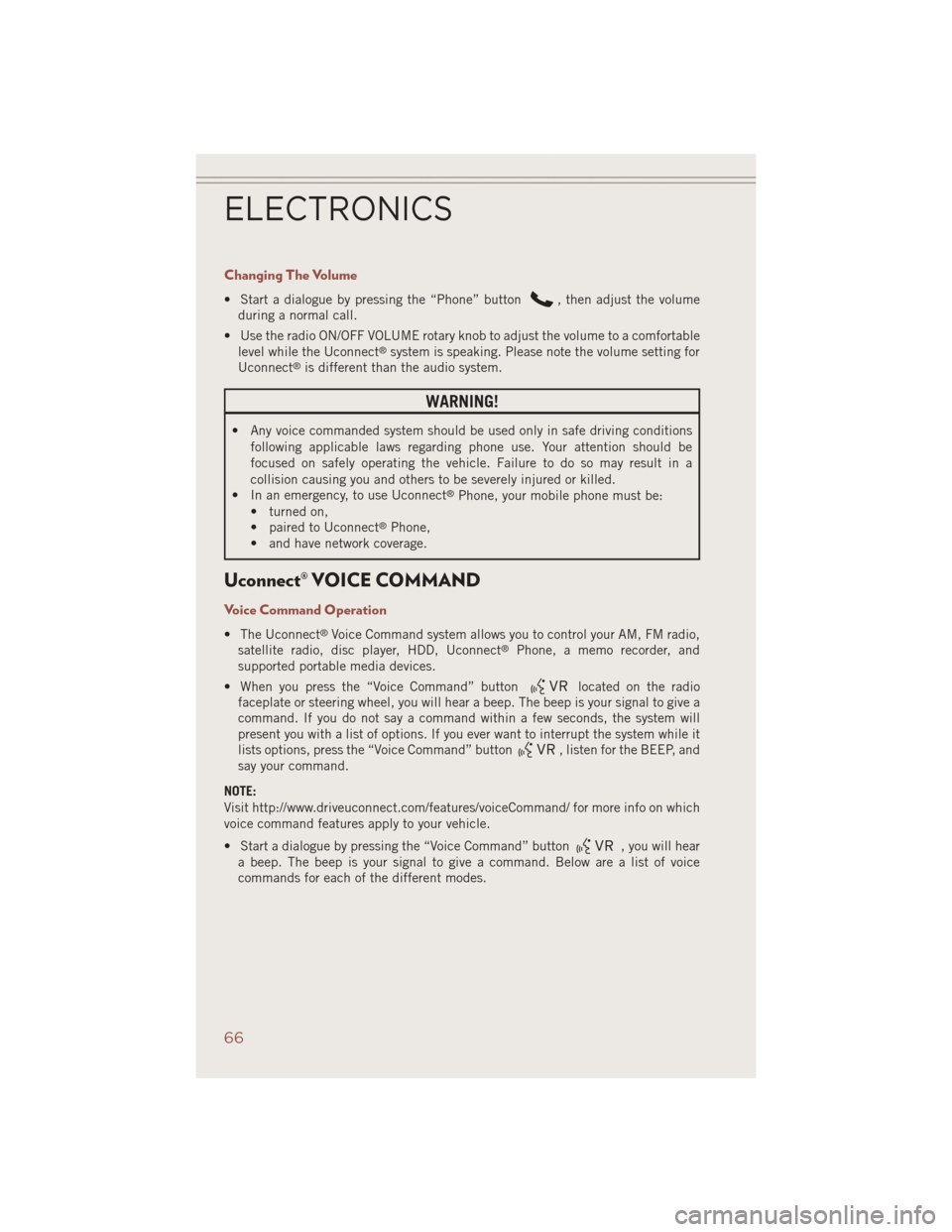 JEEP COMPASS 2014 1.G User Guide Changing The Volume
• Start a dialogue by pressing the “Phone” button, then adjust the volume
during a normal call.
• Use the radio ON/OFF VOLUME rotary knob to adjust the volume to a comforta