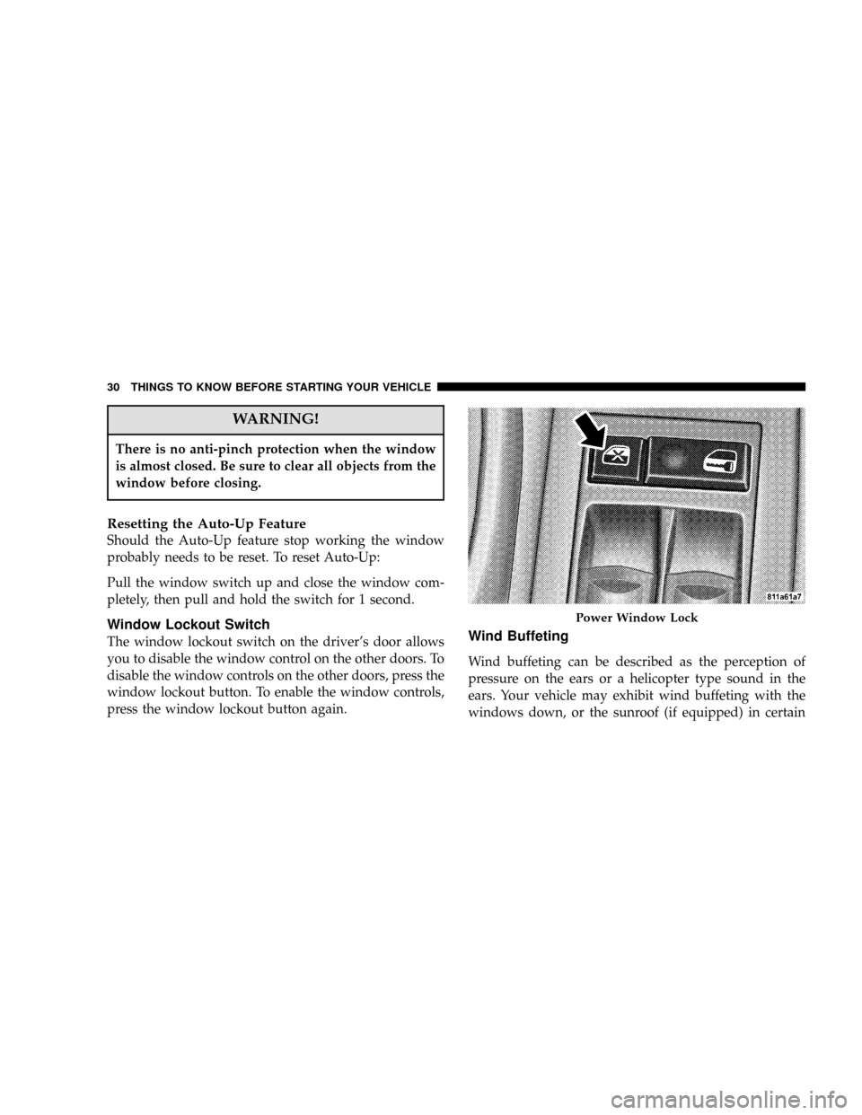 JEEP GRAND CHEROKEE 2006 WK / 3.G Owners Manual WARNING!
There is no anti-pinch protection when the window
is almost closed. Be sure to clear all objects from the
window before closing.
Resetting the Auto-Up Feature
Should the Auto-Up feature stop 