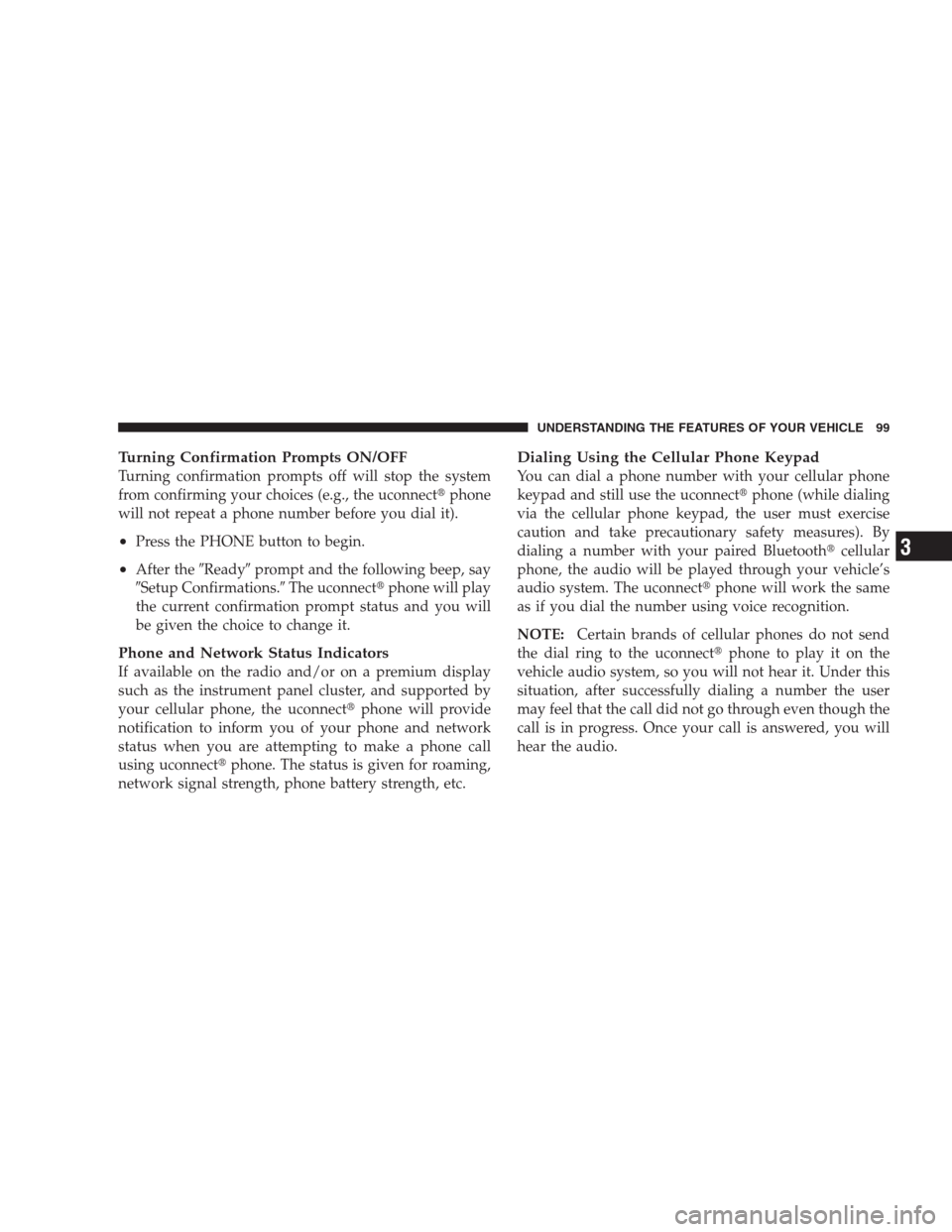 JEEP GRAND CHEROKEE 2009 WK / 3.G Owners Manual Turning Confirmation Prompts ON/OFF
Turning confirmation prompts off will stop the system
from confirming your choices (e.g., the uconnectphone
will not repeat a phone number before you dial it).
• JEEP GRAND CHEROKEE 2009 WK / 3.G Owners Manual Turning Confirmation Prompts ON/OFF
Turning confirmation prompts off will stop the system
from confirming your choices (e.g., the uconnectphone
will not repeat a phone number before you dial it).
•