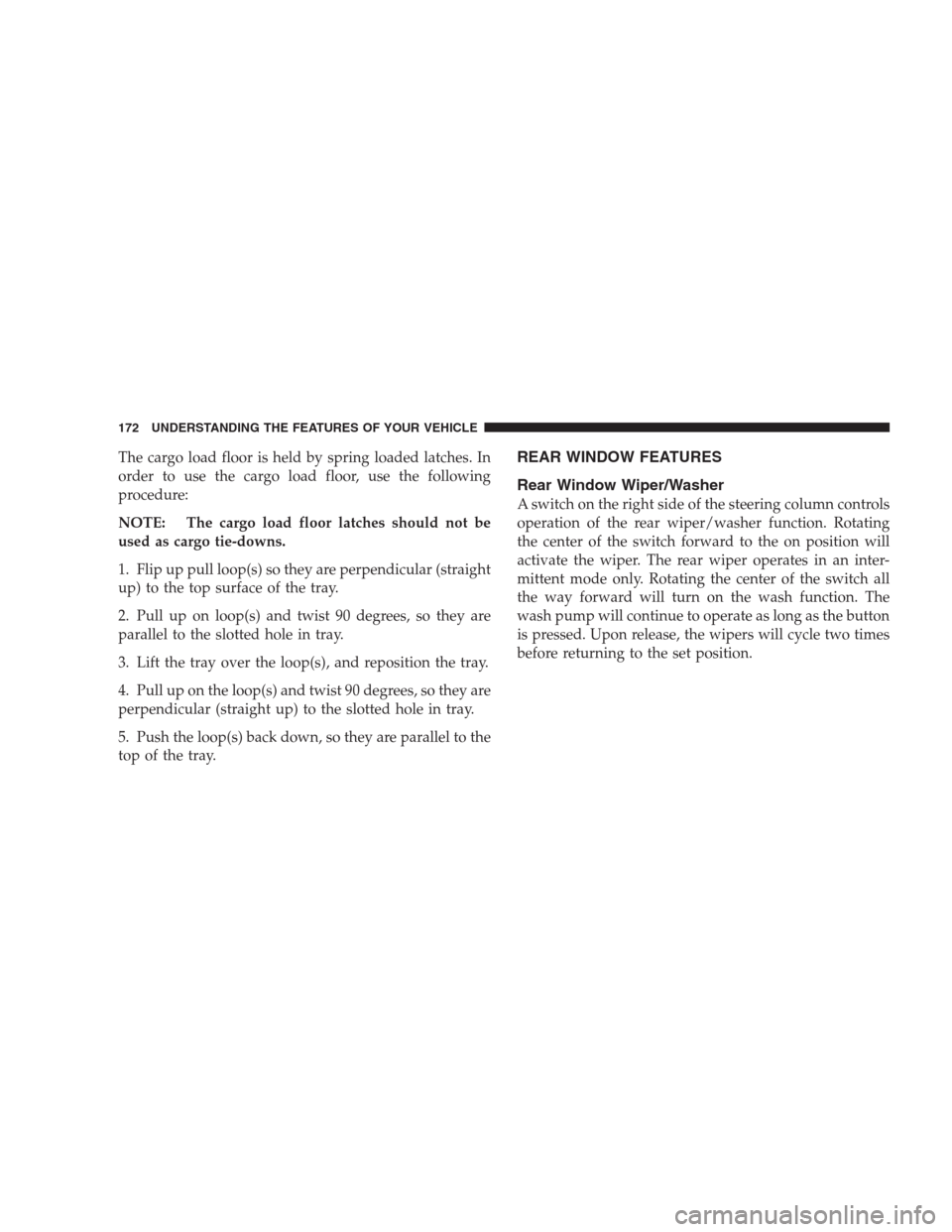 JEEP GRAND CHEROKEE 2009 WK / 3.G Owners Manual The cargo load floor is held by spring loaded latches. In
order to use the cargo load floor, use the following
procedure:
NOTE: The cargo load floor latches should not be
used as cargo tie-downs.
1. F JEEP GRAND CHEROKEE 2009 WK / 3.G Owners Manual The cargo load floor is held by spring loaded latches. In
order to use the cargo load floor, use the following
procedure:
NOTE: The cargo load floor latches should not be
used as cargo tie-downs.
1. F