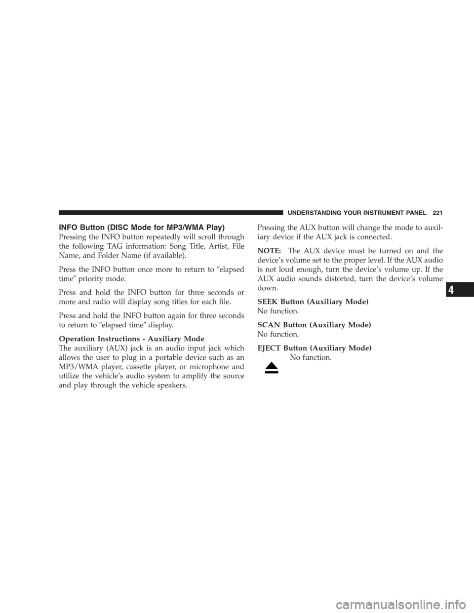 JEEP GRAND CHEROKEE 2009 WK / 3.G Owners Manual INFO Button (DISC Mode for MP3/WMA Play)
Pressing the INFO button repeatedly will scroll through
the following TAG information: Song Title, Artist, File
Name, and Folder Name (if available).
Press the JEEP GRAND CHEROKEE 2009 WK / 3.G Owners Manual INFO Button (DISC Mode for MP3/WMA Play)
Pressing the INFO button repeatedly will scroll through
the following TAG information: Song Title, Artist, File
Name, and Folder Name (if available).
Press the