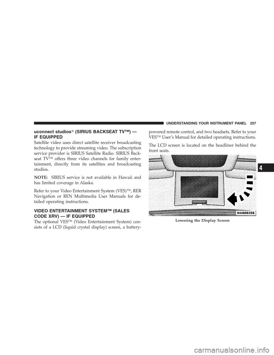 JEEP GRAND CHEROKEE 2009 WK / 3.G Owners Manual uconnect studios(SIRIUS BACKSEAT TV™) —
IF EQUIPPED
Satellite video uses direct satellite receiver broadcasting
technology to provide streaming video. The subscription
service provider is SIRIUS 