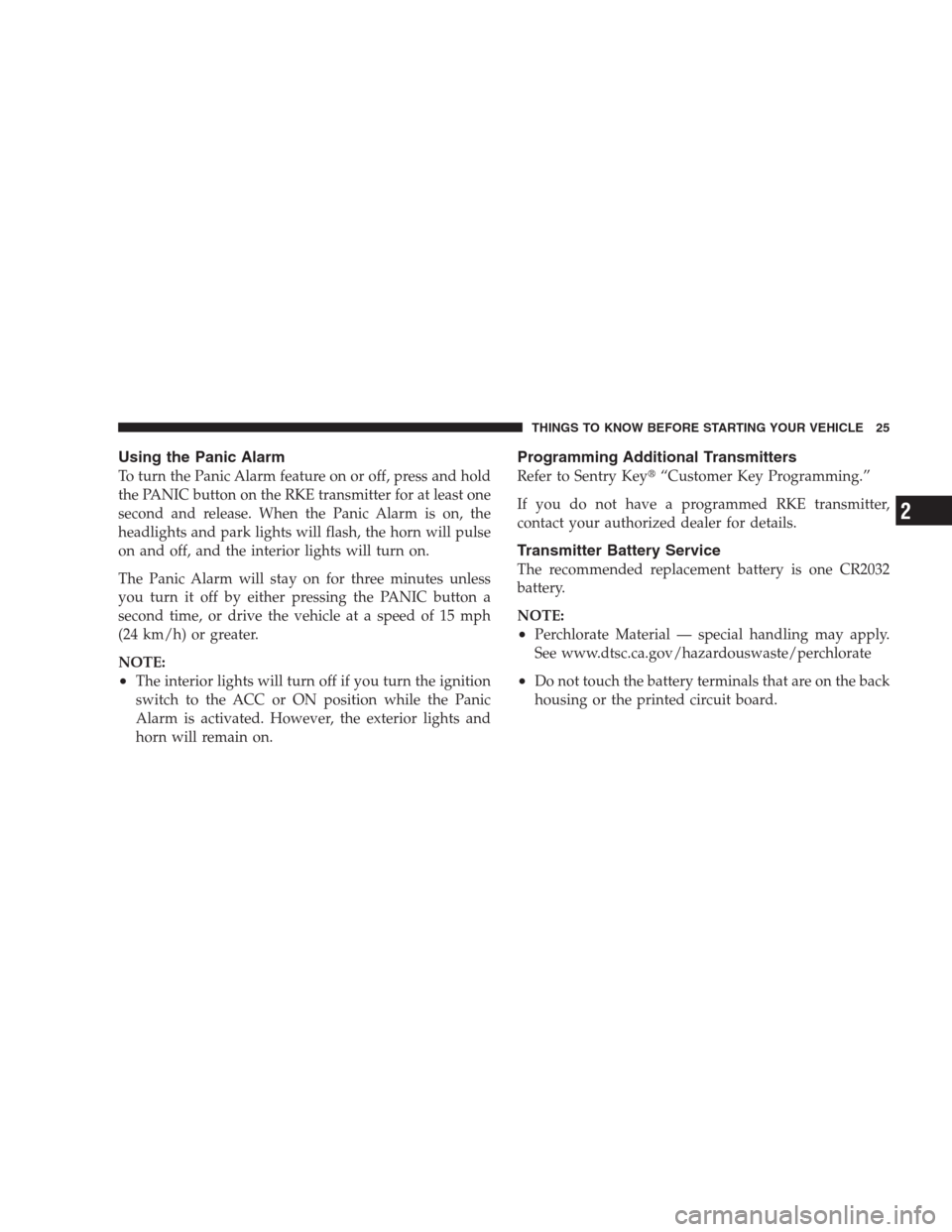 JEEP GRAND CHEROKEE 2009 WK / 3.G Owners Manual Using the Panic Alarm
To turn the Panic Alarm feature on or off, press and hold
the PANIC button on the RKE transmitter for at least one
second and release. When the Panic Alarm is on, the
headlights JEEP GRAND CHEROKEE 2009 WK / 3.G Owners Manual Using the Panic Alarm
To turn the Panic Alarm feature on or off, press and hold
the PANIC button on the RKE transmitter for at least one
second and release. When the Panic Alarm is on, the
headlights
