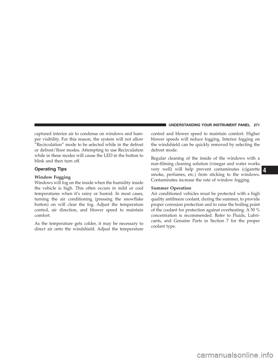 JEEP GRAND CHEROKEE 2009 WK / 3.G Owners Manual captured interior air to condense on windows and ham-
per visibility. For this reason, the system will not allow
“Recirculation” mode to be selected while in the defrost
or defrost/floor modes. At JEEP GRAND CHEROKEE 2009 WK / 3.G Owners Manual captured interior air to condense on windows and ham-
per visibility. For this reason, the system will not allow
“Recirculation” mode to be selected while in the defrost
or defrost/floor modes. At