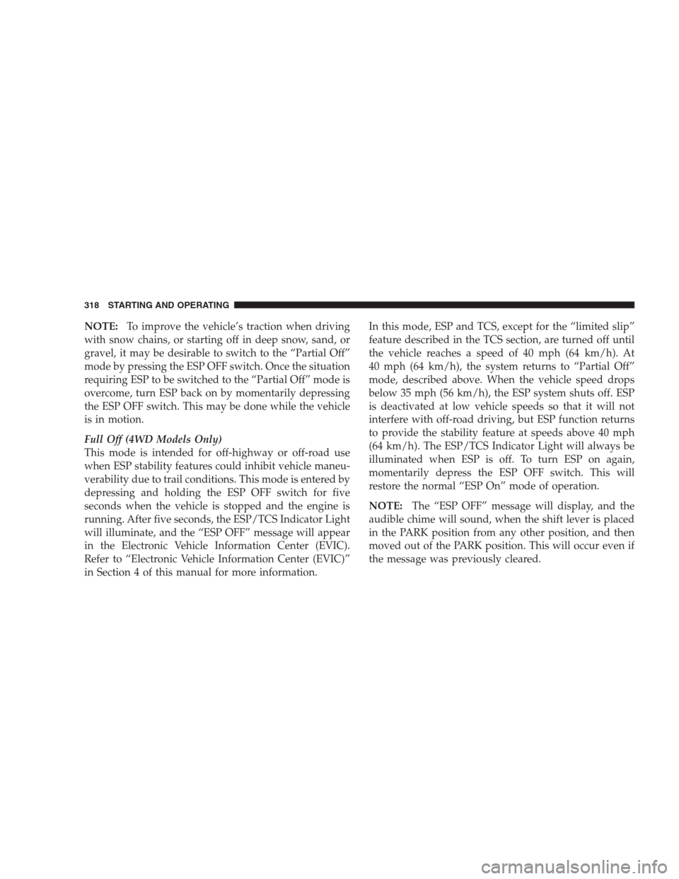 JEEP GRAND CHEROKEE 2009 WK / 3.G Owners Manual NOTE:To improve the vehicle’s traction when driving
with snow chains, or starting off in deep snow, sand, or
gravel, it may be desirable to switch to the “Partial Off”
mode by pressing the ESP O JEEP GRAND CHEROKEE 2009 WK / 3.G Owners Manual NOTE:To improve the vehicle’s traction when driving
with snow chains, or starting off in deep snow, sand, or
gravel, it may be desirable to switch to the “Partial Off”
mode by pressing the ESP O
