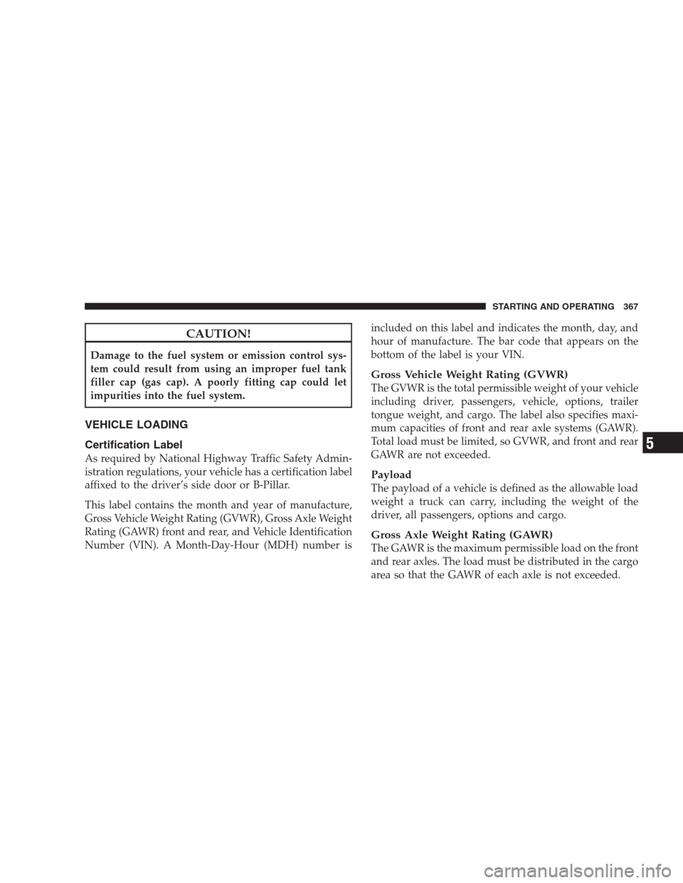JEEP GRAND CHEROKEE 2009 WK / 3.G Owners Manual CAUTION!
Damage to the fuel system or emission control sys-
tem could result from using an improper fuel tank
filler cap (gas cap). A poorly fitting cap could let
impurities into the fuel system.
VEHI JEEP GRAND CHEROKEE 2009 WK / 3.G Owners Manual CAUTION!
Damage to the fuel system or emission control sys-
tem could result from using an improper fuel tank
filler cap (gas cap). A poorly fitting cap could let
impurities into the fuel system.
VEHI