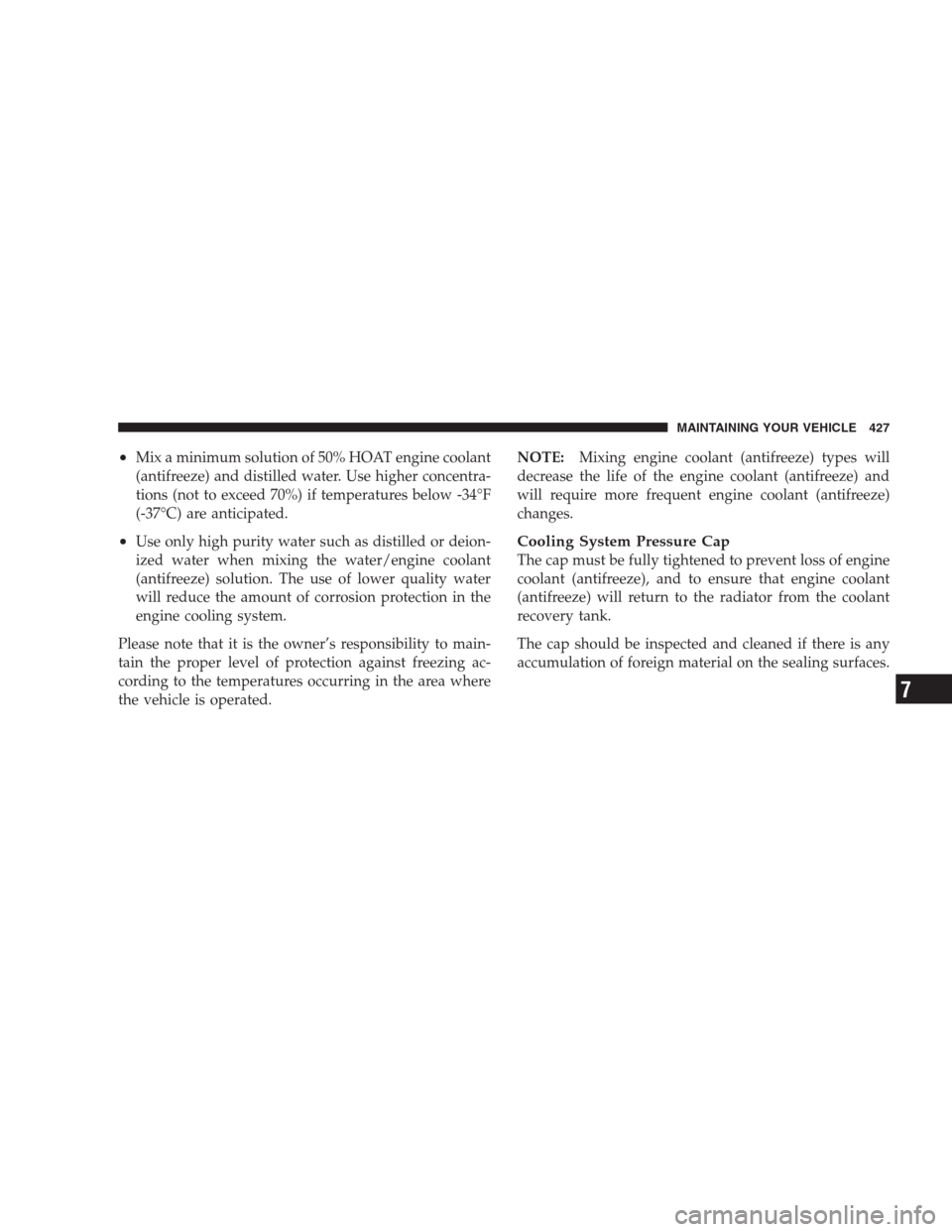 JEEP GRAND CHEROKEE 2009 WK / 3.G Owners Manual •Mix a minimum solution of 50% HOAT engine coolant
(antifreeze) and distilled water. Use higher concentra-
tions (not to exceed 70%) if temperatures below -34°F
(-37°C) are anticipated.
•Use onl JEEP GRAND CHEROKEE 2009 WK / 3.G Owners Manual •Mix a minimum solution of 50% HOAT engine coolant
(antifreeze) and distilled water. Use higher concentra-
tions (not to exceed 70%) if temperatures below -34°F
(-37°C) are anticipated.
•Use onl