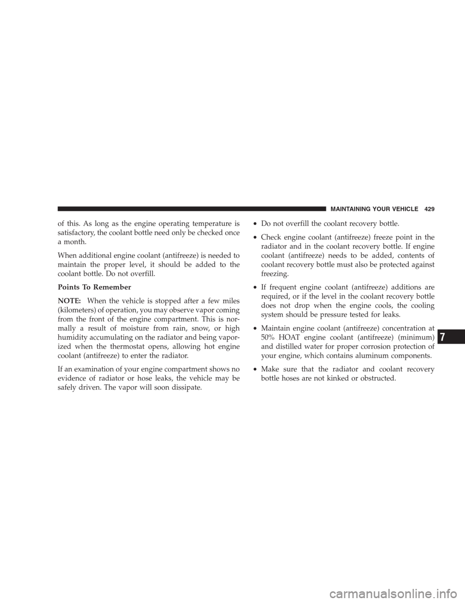 JEEP GRAND CHEROKEE 2009 WK / 3.G Owners Manual of this. As long as the engine operating temperature is
satisfactory, the coolant bottle need only be checked once
a month.
When additional engine coolant (antifreeze) is needed to
maintain the proper JEEP GRAND CHEROKEE 2009 WK / 3.G Owners Manual of this. As long as the engine operating temperature is
satisfactory, the coolant bottle need only be checked once
a month.
When additional engine coolant (antifreeze) is needed to
maintain the proper