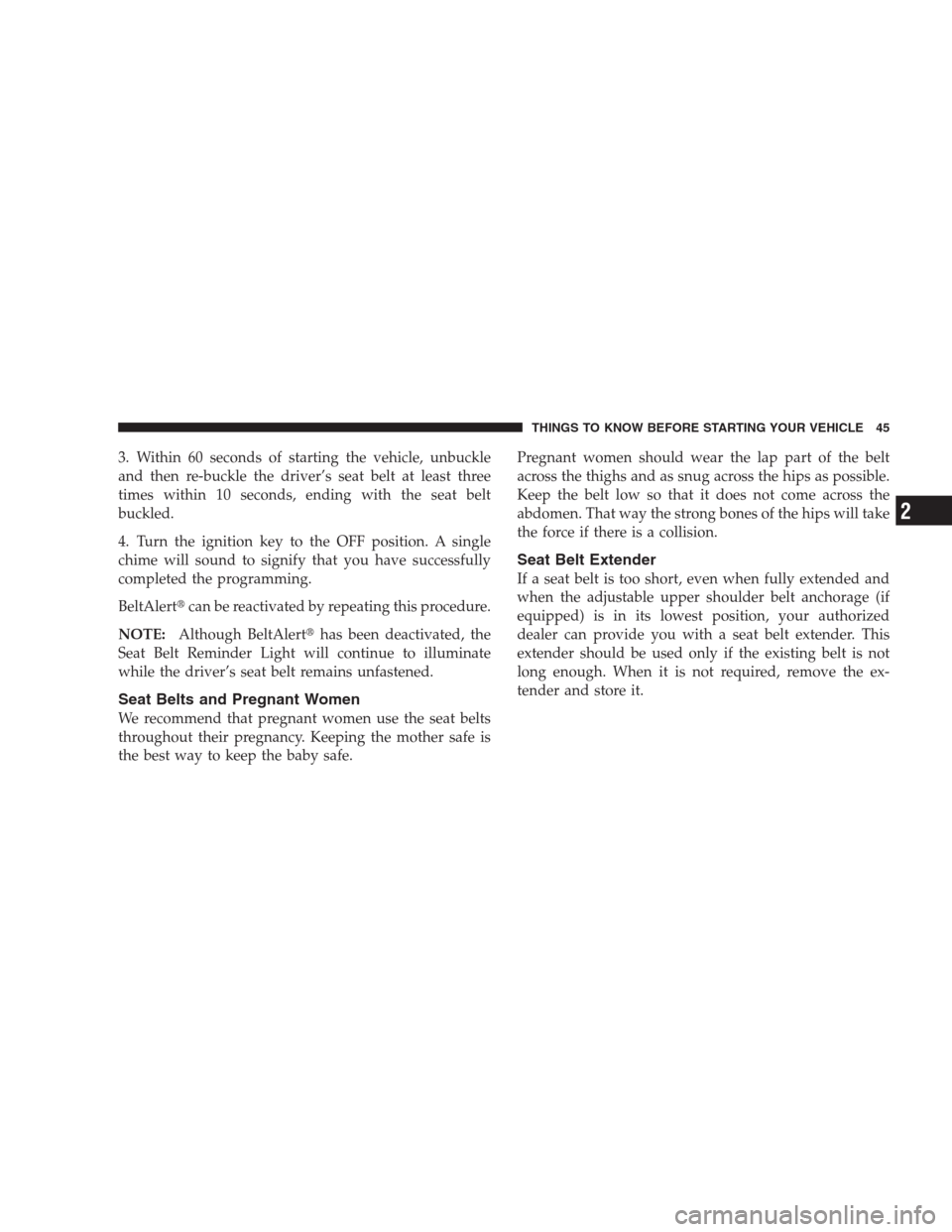 JEEP GRAND CHEROKEE 2009 WK / 3.G Owners Manual 3. Within 60 seconds of starting the vehicle, unbuckle
and then re-buckle the driver’s seat belt at least three
times within 10 seconds, ending with the seat belt
buckled.
4. Turn the ignition key t JEEP GRAND CHEROKEE 2009 WK / 3.G Owners Manual 3. Within 60 seconds of starting the vehicle, unbuckle
and then re-buckle the driver’s seat belt at least three
times within 10 seconds, ending with the seat belt
buckled.
4. Turn the ignition key t