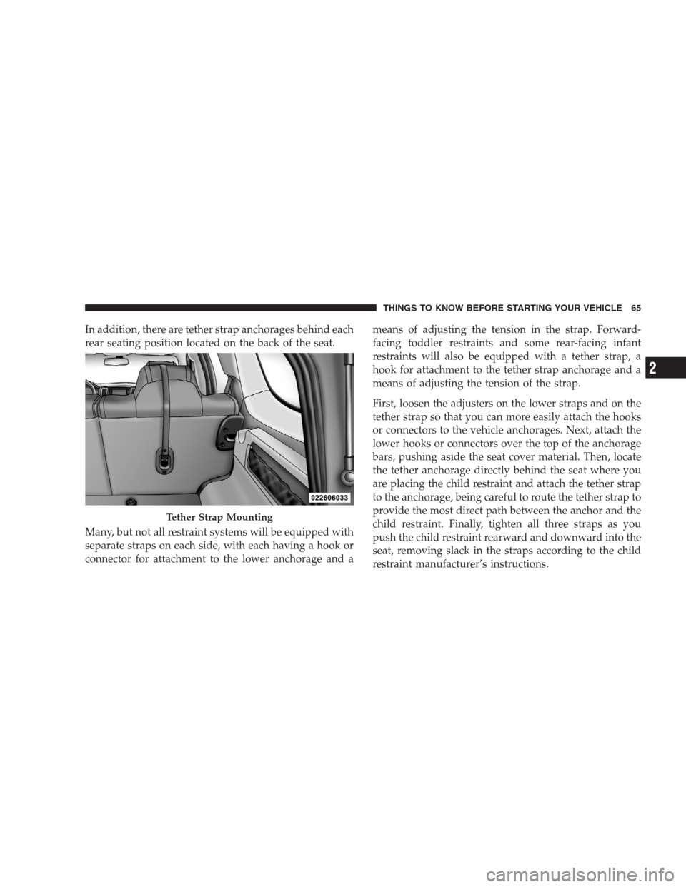 JEEP GRAND CHEROKEE 2009 WK / 3.G Owners Manual In addition, there are tether strap anchorages behind each
rear seating position located on the back of the seat.
Many, but not all restraint systems will be equipped with
separate straps on each side JEEP GRAND CHEROKEE 2009 WK / 3.G Owners Manual In addition, there are tether strap anchorages behind each
rear seating position located on the back of the seat.
Many, but not all restraint systems will be equipped with
separate straps on each side