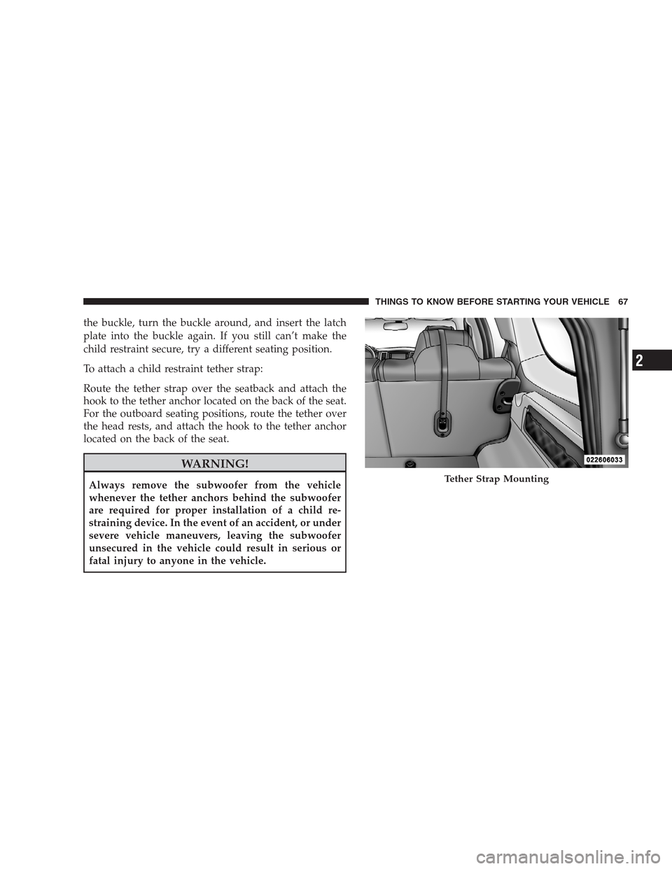 JEEP GRAND CHEROKEE 2009 WK / 3.G Owners Manual the buckle, turn the buckle around, and insert the latch
plate into the buckle again. If you still can’t make the
child restraint secure, try a different seating position.
To attach a child restrain