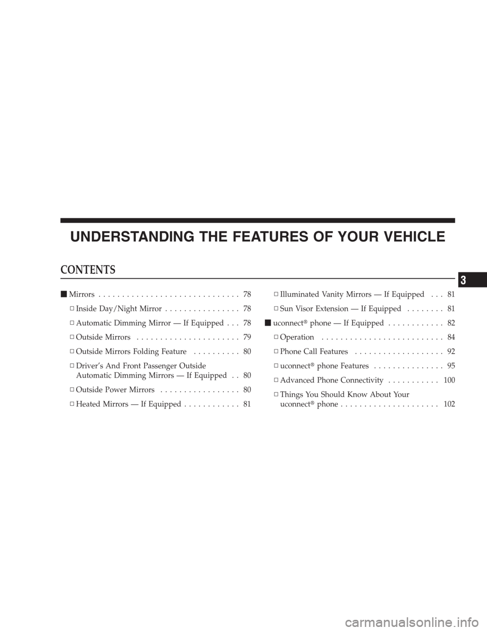 JEEP GRAND CHEROKEE 2009 WK / 3.G Owners Manual UNDERSTANDING THE FEATURES OF YOUR VEHICLE
CONTENTS
Mirrors.............................. 78
▫Inside Day/Night Mirror................ 78
▫Automatic Dimming Mirror — If Equipped . . . 78
▫Outs