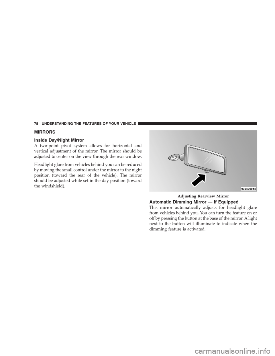 JEEP GRAND CHEROKEE 2009 WK / 3.G Owners Manual MIRRORS
Inside Day/Night Mirror
A two-point pivot system allows for horizontal and
vertical adjustment of the mirror. The mirror should be
adjusted to center on the view through the rear window.
Headl