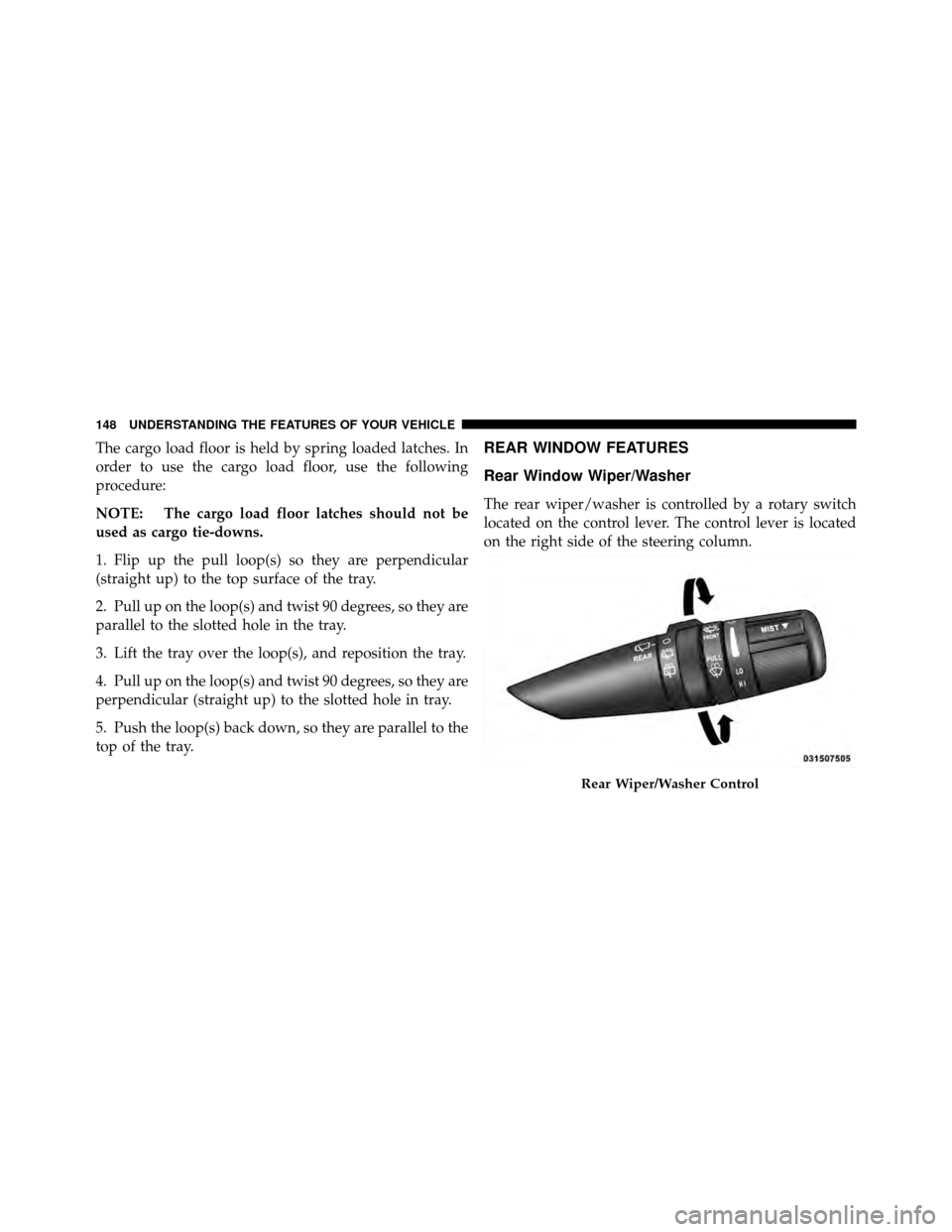 JEEP GRAND CHEROKEE 2010 WK / 3.G SRT Owners Manual The cargo load floor is held by spring loaded latches. In
order to use the cargo load floor, use the following
procedure:
NOTE: The cargo load floor latches should not be
used as cargo tie-downs.
1. F