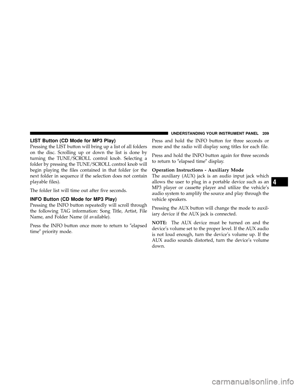 JEEP GRAND CHEROKEE 2010 WK / 3.G SRT Owners Manual LIST Button (CD Mode for MP3 Play)
Pressing the LIST button will bring up a list of all folders
on the disc. Scrolling up or down the list is done by
turning the TUNE/SCROLL control knob. Selecting a
