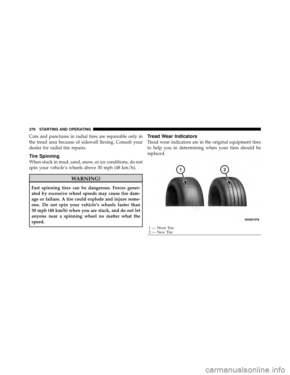 JEEP GRAND CHEROKEE 2010 WK / 3.G SRT Owners Manual Cuts and punctures in radial tires are repairable only in
the tread area because of sidewall flexing. Consult your
dealer for radial tire repairs.
Tire Spinning
When stuck in mud, sand, snow, or ice c